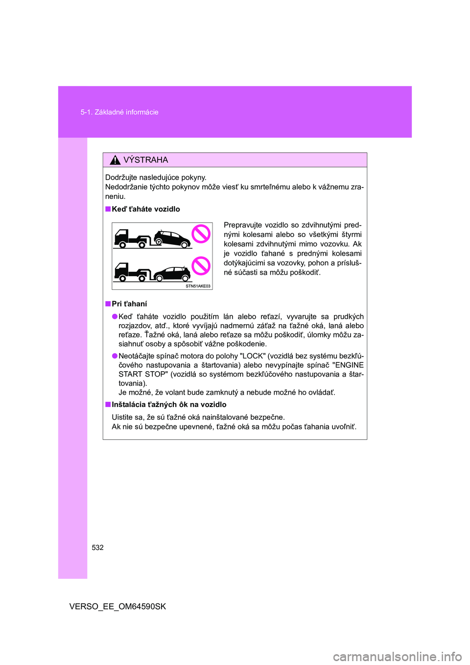 TOYOTA VERSO 2016 Návod na použitie (in Slovakian) 532 5-1. Základné informácie
VERSO_EE_OM64590SK
VÝSTRAHA
Dodržujte nasledujúce pokyny.
Nedodržanie týchto pokynov môže viesť ku smrteľnému alebo k vážnemu zra-
neniu.
■Keď ťaháte TOYOTA VERSO 2016 Návod na použitie (in Slovakian) 532 5-1. Základné informácie
VERSO_EE_OM64590SK
VÝSTRAHA
Dodržujte nasledujúce pokyny.
Nedodržanie týchto pokynov môže viesť ku smrteľnému alebo k vážnemu zra-
neniu.
■Keď ťaháte