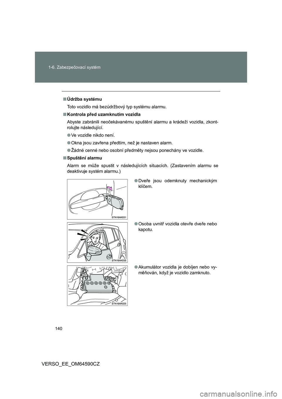 TOYOTA VERSO 2016  Návod na použití (in Czech) 140 1-6. Zabezpečovací systém
VERSO_EE_OM64590CZ
■Údržba systému
Toto vozidlo má bezúdržbový typ systému alarmu.
■Kontrola před uzamknutím vozidla
Abyste zabránili neočekávanému s