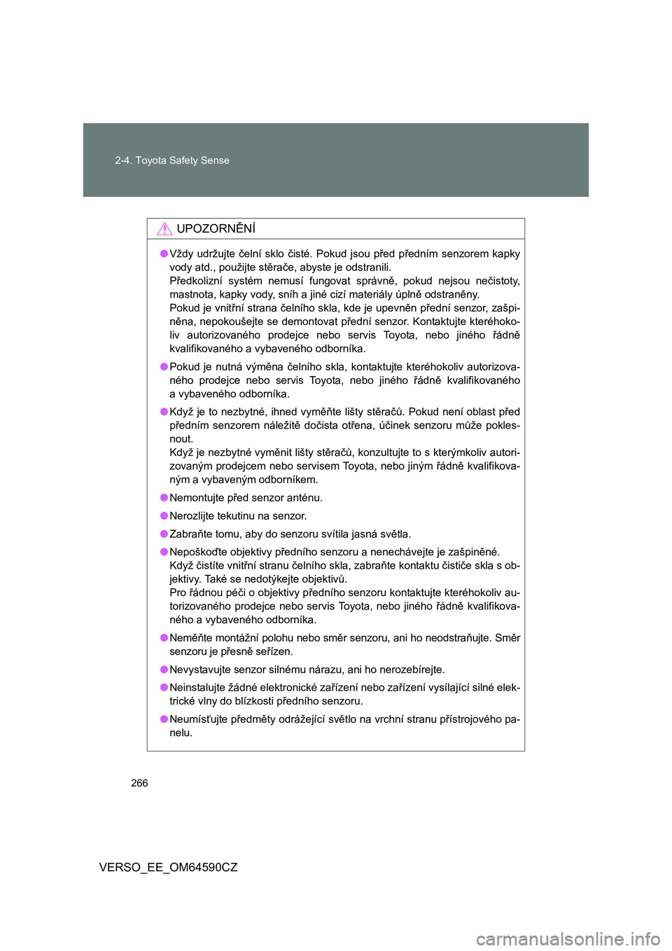 TOYOTA VERSO 2016 Návod na použití (in Czech) 266 2-4. Toyota Safety Sense
VERSO_EE_OM64590CZ
UPOZORNĚNÍ
●Vždy udržujte čelní sklo čisté. Pokud jsou před předním senzorem kapky
vody atd., použijte stěrače, abyste je odstranili.
P TOYOTA VERSO 2016 Návod na použití (in Czech) 266 2-4. Toyota Safety Sense
VERSO_EE_OM64590CZ
UPOZORNĚNÍ
●Vždy udržujte čelní sklo čisté. Pokud jsou před předním senzorem kapky
vody atd., použijte stěrače, abyste je odstranili.
P