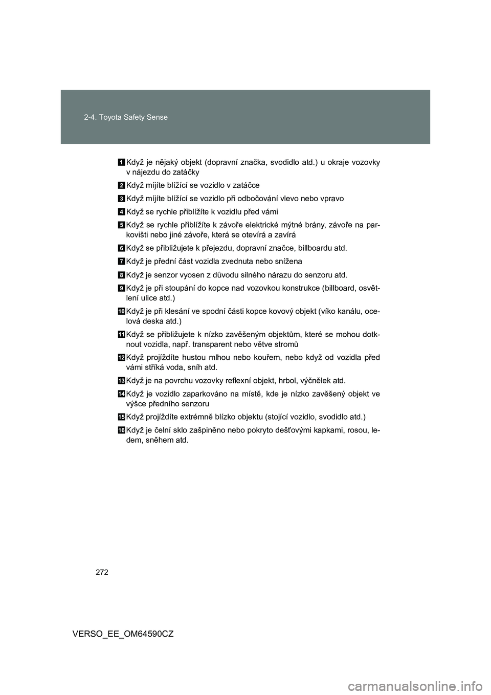 TOYOTA VERSO 2016 Návod na použití (in Czech) 272 2-4. Toyota Safety Sense
VERSO_EE_OM64590CZ
Když je nějaký objekt (dopravní značka, svodidlo atd.) u okraje vozovky
v nájezdu do zatáčky
Když míjíte blížící se vozidlo v zatáčce
K TOYOTA VERSO 2016 Návod na použití (in Czech) 272 2-4. Toyota Safety Sense
VERSO_EE_OM64590CZ
Když je nějaký objekt (dopravní značka, svodidlo atd.) u okraje vozovky
v nájezdu do zatáčky
Když míjíte blížící se vozidlo v zatáčce
K