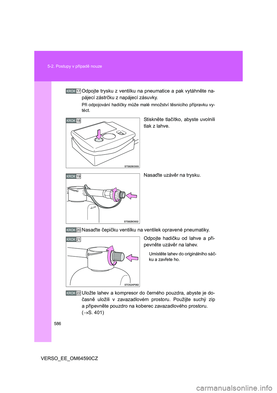 TOYOTA VERSO 2016  Návod na použití (in Czech) 586 5-2. Postupy v případě nouze
VERSO_EE_OM64590CZOdpojte trysku z ventilku na pneumatice a pak vytáhněte na-
pájecí zástrčku z napájecí zásuvky.
Při odpojování hadičky může malé m