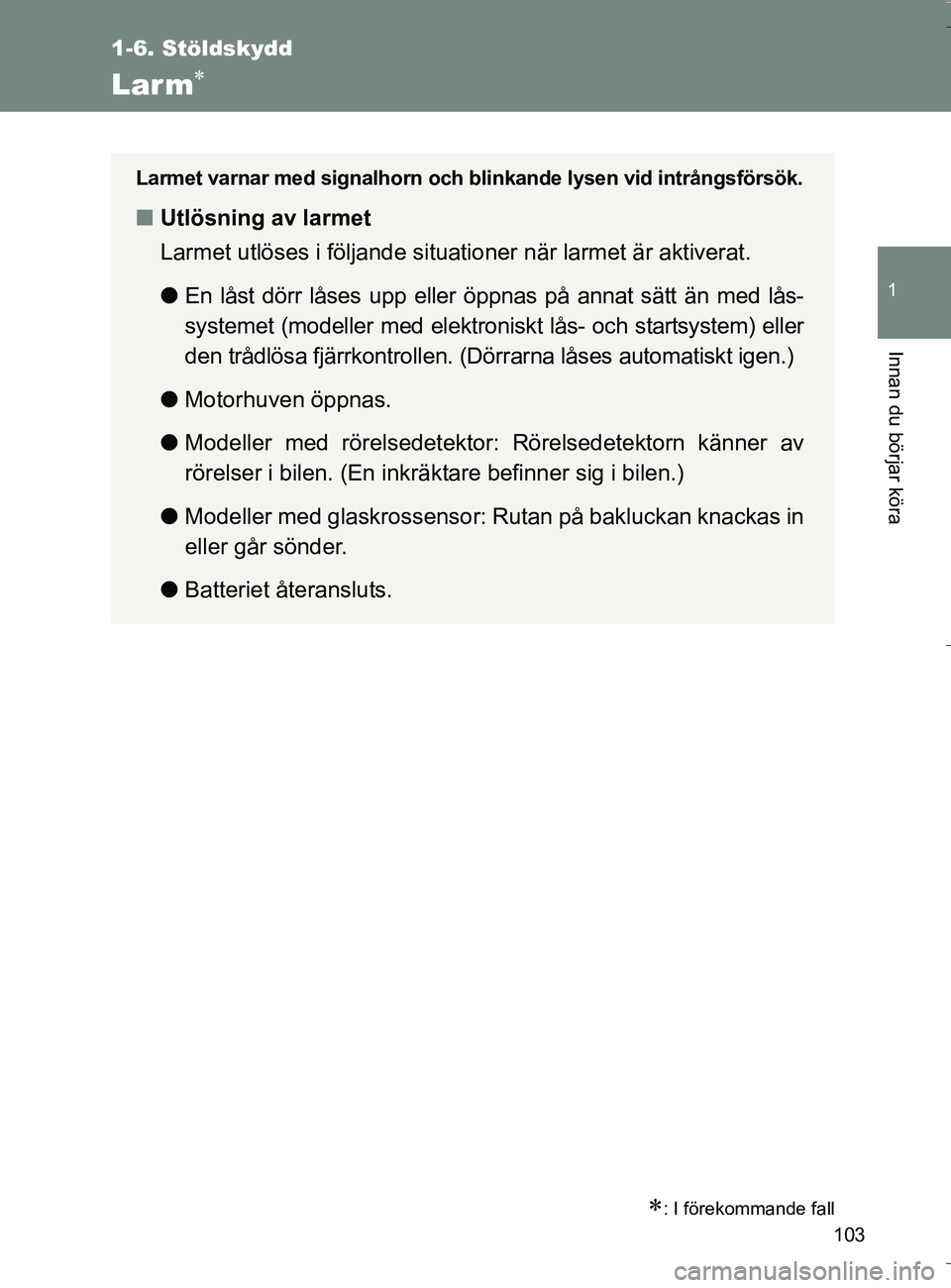 TOYOTA VERSO 2016  Bruksanvisningar (in Swedish) 103
1
1-6. Stöldskydd
Innan du börjar köra
OM64590SE
Larm
: I förekommande fall
Larmet varnar med signalhorn och blinkande lysen vid intrångsförsök.
nUtlösning av larmet
Larmet utlöses 