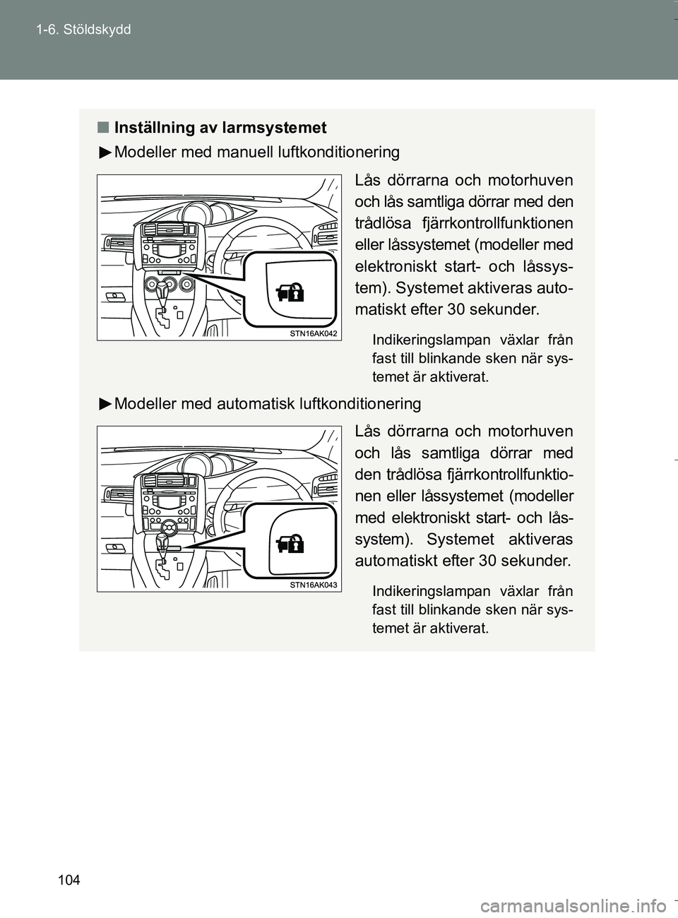 TOYOTA VERSO 2016 Bruksanvisningar (in Swedish) 104
1-6. Stöldskydd
OM64590SE
n
Inställning av larmsystemet
Modeller med manuell luftkonditionering
Lås dörrarna och motorhuven
och lås samtliga dörrar med den
trådlösa fjärrkontrollfunktione TOYOTA VERSO 2016 Bruksanvisningar (in Swedish) 104
1-6. Stöldskydd
OM64590SE
n
Inställning av larmsystemet
Modeller med manuell luftkonditionering
Lås dörrarna och motorhuven
och lås samtliga dörrar med den
trådlösa fjärrkontrollfunktione