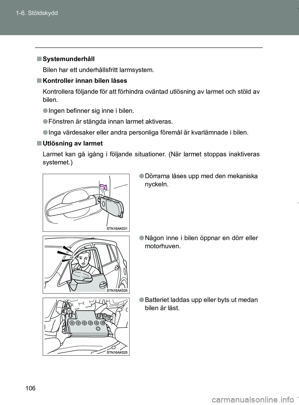 TOYOTA VERSO 2016 Bruksanvisningar (in Swedish) 106
1-6. Stöldskydd
OM64590SE
n
Systemunderhåll
Bilen har ett underhållsfritt larmsystem.
n Kontroller innan bilen låses
Kontrollera följande för att förhindra oväntad utlösning av larmet och TOYOTA VERSO 2016 Bruksanvisningar (in Swedish) 106
1-6. Stöldskydd
OM64590SE
n
Systemunderhåll
Bilen har ett underhållsfritt larmsystem.
n Kontroller innan bilen låses
Kontrollera följande för att förhindra oväntad utlösning av larmet och