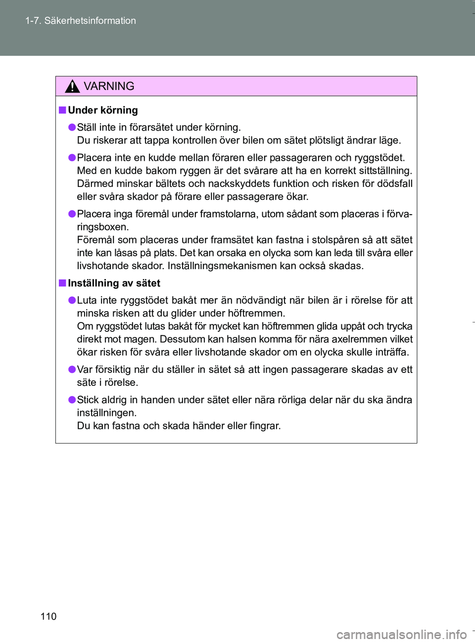 TOYOTA VERSO 2016 Bruksanvisningar (in Swedish) 110
1-7. Säkerhetsinformation
OM64590SE
VA R N I N G
n
Under körning
l Ställ inte in förarsätet under körning.
Du riskerar att tappa kontrollen över bilen om sätet plötsligt ändrar läge.
l TOYOTA VERSO 2016 Bruksanvisningar (in Swedish) 110
1-7. Säkerhetsinformation
OM64590SE
VA R N I N G
n
Under körning
l Ställ inte in förarsätet under körning.
Du riskerar att tappa kontrollen över bilen om sätet plötsligt ändrar läge.
l