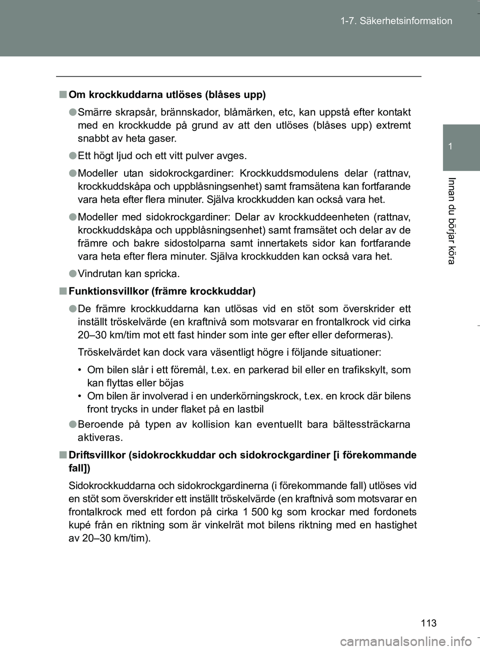 TOYOTA VERSO 2016 Bruksanvisningar (in Swedish) 113
1-7. Säkerhetsinformation
1
Innan du börjar köra
OM64590SE
n
Om krockkuddarna utlöses (blåses upp)
l Smärre skrapsår, brännskador, blåmärken, etc, kan uppstå efter kontakt
med en krockk TOYOTA VERSO 2016 Bruksanvisningar (in Swedish) 113
1-7. Säkerhetsinformation
1
Innan du börjar köra
OM64590SE
n
Om krockkuddarna utlöses (blåses upp)
l Smärre skrapsår, brännskador, blåmärken, etc, kan uppstå efter kontakt
med en krockk