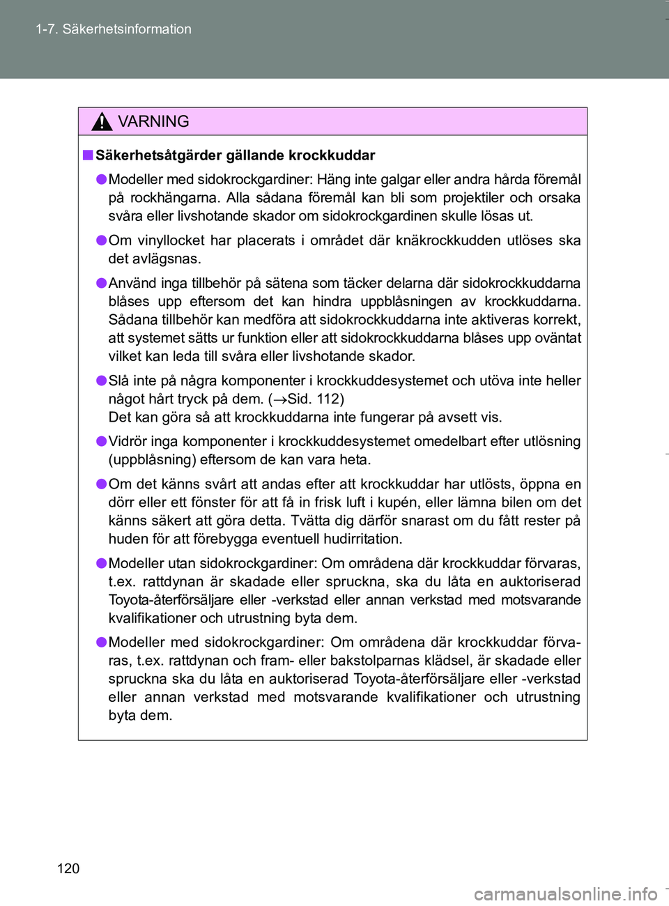 TOYOTA VERSO 2016 Bruksanvisningar (in Swedish) 120
1-7. Säkerhetsinformation
OM64590SE
VA R N I N G
n
Säkerhetsåtgärder gällande krockkuddar
l Modeller med sidokrockgardiner: Häng inte galgar eller andra hårda föremål
på rockhängarna. A TOYOTA VERSO 2016 Bruksanvisningar (in Swedish) 120
1-7. Säkerhetsinformation
OM64590SE
VA R N I N G
n
Säkerhetsåtgärder gällande krockkuddar
l Modeller med sidokrockgardiner: Häng inte galgar eller andra hårda föremål
på rockhängarna. A