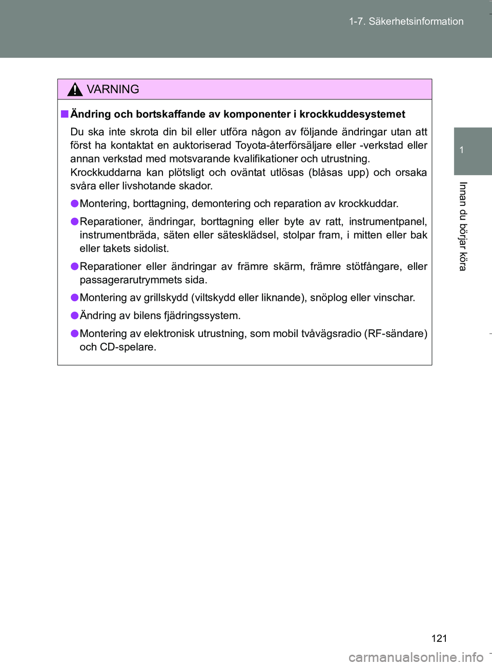 TOYOTA VERSO 2016 Bruksanvisningar (in Swedish) 121
1-7. Säkerhetsinformation
1
Innan du börjar köra
OM64590SE
VA R N I N G
n
Ändring och bortskaffande av ko mponenter i krockkuddesystemet
Du ska inte skrota din bil eller utföra någon av föl TOYOTA VERSO 2016 Bruksanvisningar (in Swedish) 121
1-7. Säkerhetsinformation
1
Innan du börjar köra
OM64590SE
VA R N I N G
n
Ändring och bortskaffande av ko mponenter i krockkuddesystemet
Du ska inte skrota din bil eller utföra någon av föl