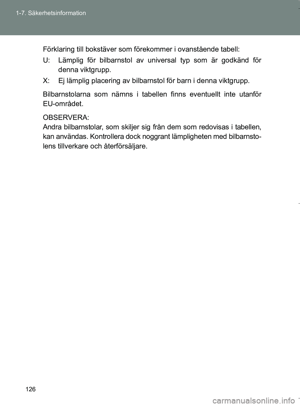 TOYOTA VERSO 2016 Bruksanvisningar (in Swedish) 126
1-7. Säkerhetsinformation
OM64590SE
Förklaring till bokstäv
er som förekommer i ovanstående tabell:
U: Lämplig för bilbarnstol av universal typ som är godkänd för denna viktgrupp.
X: Ej TOYOTA VERSO 2016 Bruksanvisningar (in Swedish) 126
1-7. Säkerhetsinformation
OM64590SE
Förklaring till bokstäv
er som förekommer i ovanstående tabell:
U: Lämplig för bilbarnstol av universal typ som är godkänd för denna viktgrupp.
X: Ej