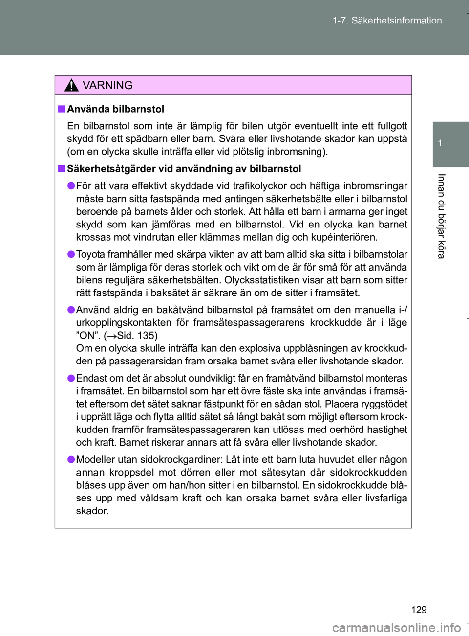 TOYOTA VERSO 2016 Bruksanvisningar (in Swedish) 129
1-7. Säkerhetsinformation
1
Innan du börjar köra
OM64590SE
VA R N I N G
n
Använda bilbarnstol
En bilbarnstol som inte är lämplig för bilen utgör eventuell\
t inte ett fullgott
skydd för e TOYOTA VERSO 2016 Bruksanvisningar (in Swedish) 129
1-7. Säkerhetsinformation
1
Innan du börjar köra
OM64590SE
VA R N I N G
n
Använda bilbarnstol
En bilbarnstol som inte är lämplig för bilen utgör eventuell\
t inte ett fullgott
skydd för e