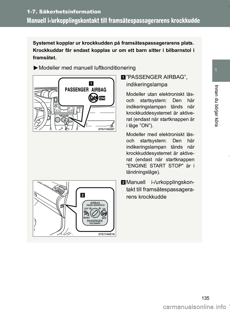 TOYOTA VERSO 2016 Bruksanvisningar (in Swedish) 135
1
1-7. Säkerhetsinformation
Innan du börjar köra
OM64590SE
Manuell i-/urkopplingskontakt till framsätespassagerarens krockkudde
Systemet kopplar ur krockkudden på framsätespassagerarens plat TOYOTA VERSO 2016 Bruksanvisningar (in Swedish) 135
1
1-7. Säkerhetsinformation
Innan du börjar köra
OM64590SE
Manuell i-/urkopplingskontakt till framsätespassagerarens krockkudde
Systemet kopplar ur krockkudden på framsätespassagerarens plat