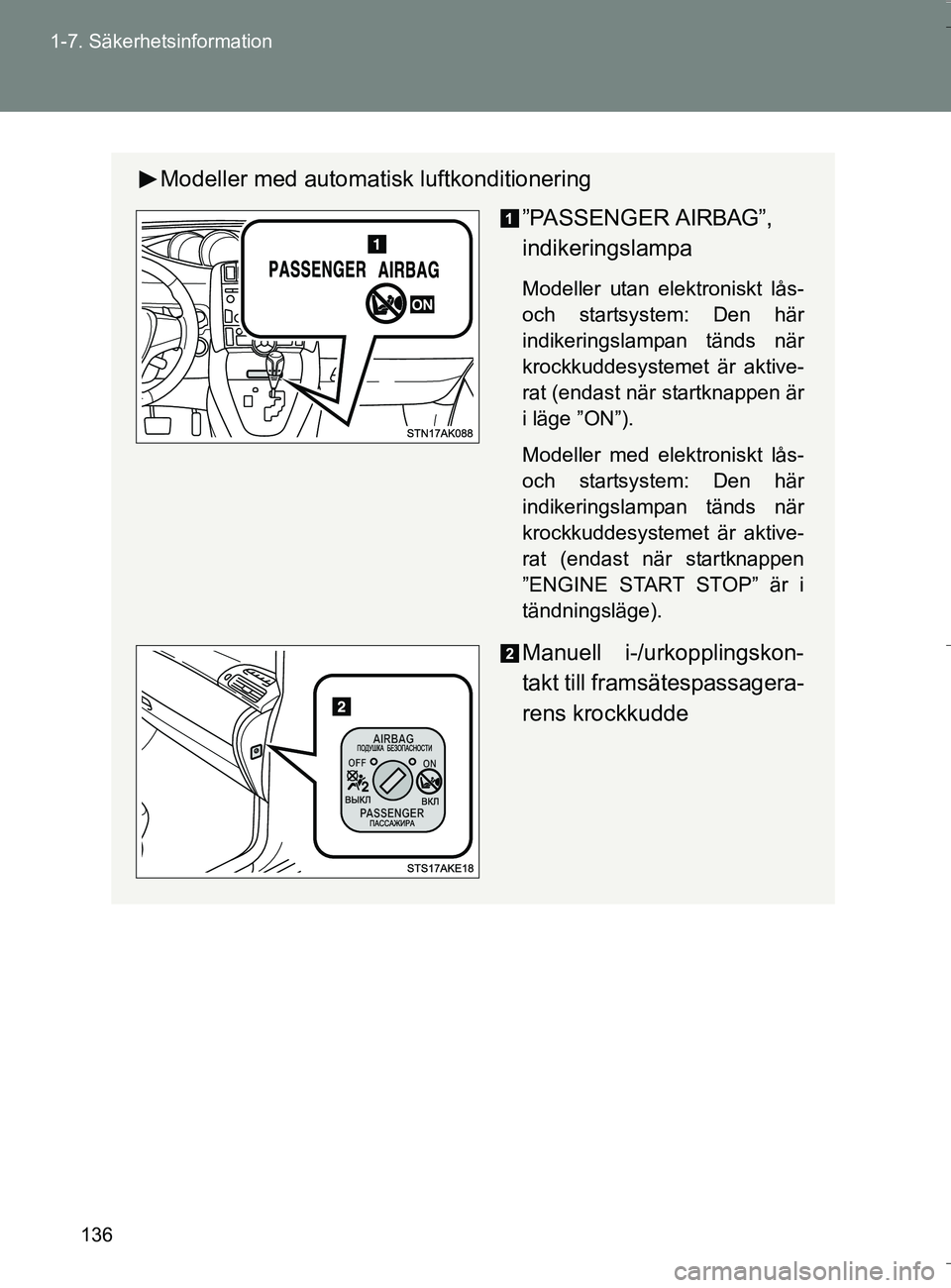 TOYOTA VERSO 2016 Bruksanvisningar (in Swedish) 136
1-7. Säkerhetsinformation
OM64590SE
Modeller med automatisk luftkonditionering
”PASSENGER AIRBAG”,
indikeringslampa
Modeller utan elektroniskt lås-
och startsystem: Den här
indikeringslampa TOYOTA VERSO 2016 Bruksanvisningar (in Swedish) 136
1-7. Säkerhetsinformation
OM64590SE
Modeller med automatisk luftkonditionering
”PASSENGER AIRBAG”,
indikeringslampa
Modeller utan elektroniskt lås-
och startsystem: Den här
indikeringslampa