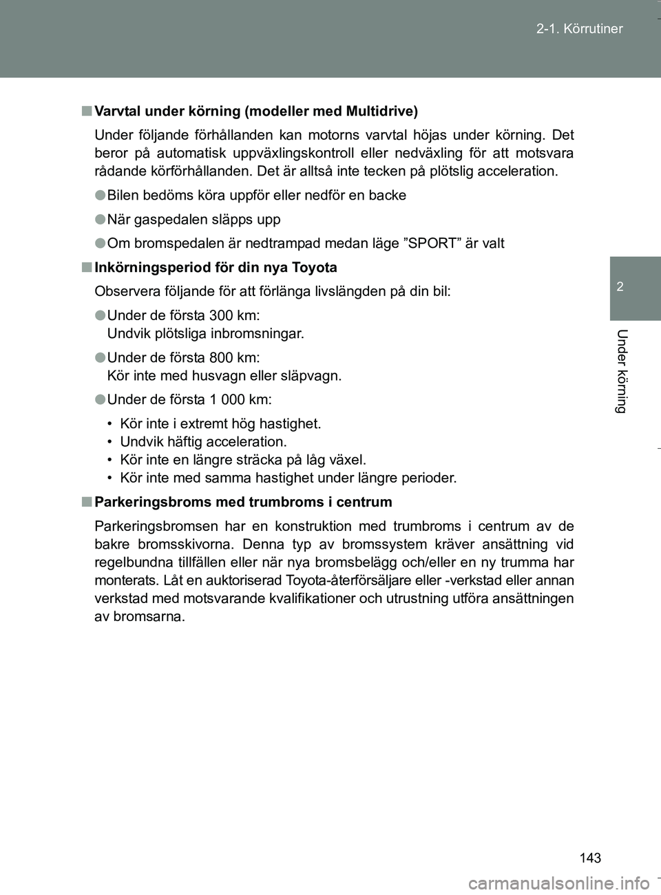 TOYOTA VERSO 2016 Bruksanvisningar (in Swedish) 143
2-1. Körrutiner
2
Under körning
OM64590SE
n
Varvtal under körning (modeller med Multidrive)
Under följande förhållanden kan motorns varvtal höjas under körning. Det
beror på automatisk up TOYOTA VERSO 2016 Bruksanvisningar (in Swedish) 143
2-1. Körrutiner
2
Under körning
OM64590SE
n
Varvtal under körning (modeller med Multidrive)
Under följande förhållanden kan motorns varvtal höjas under körning. Det
beror på automatisk up