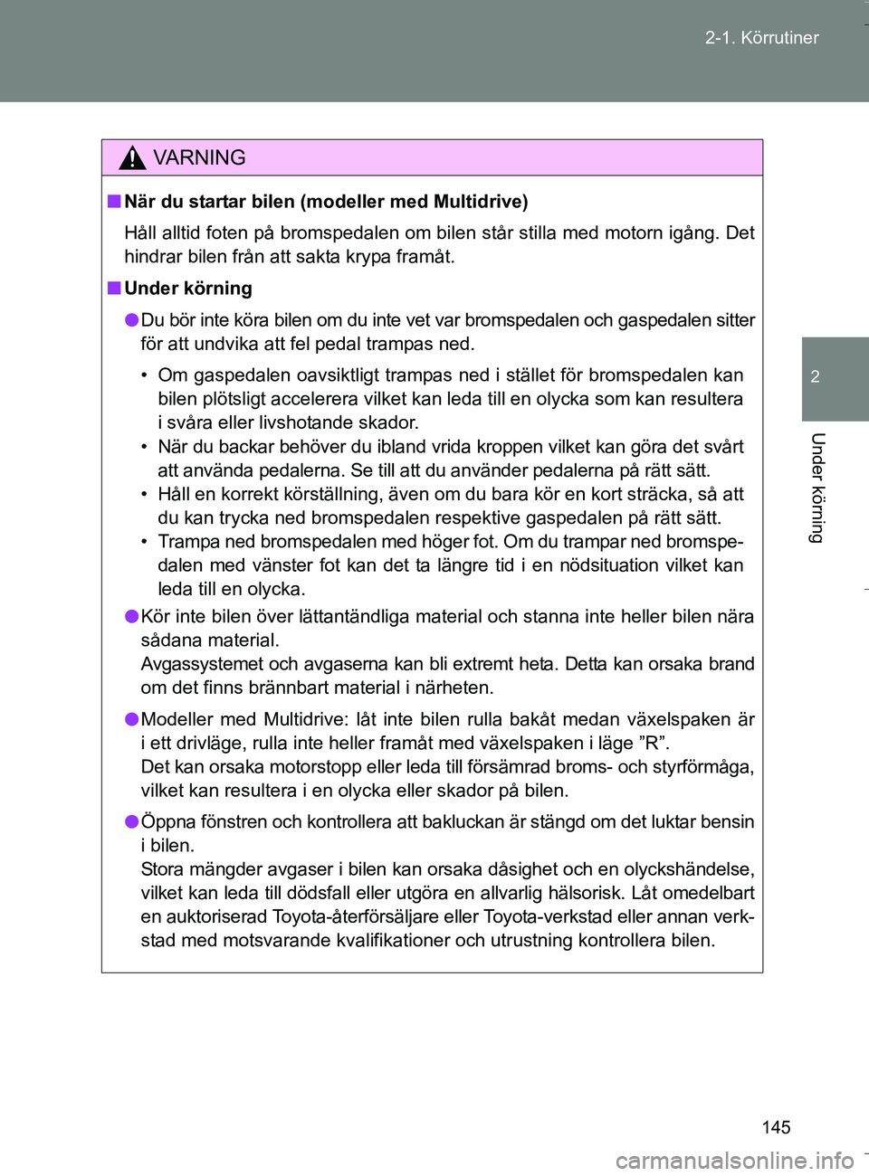 TOYOTA VERSO 2016 Bruksanvisningar (in Swedish) 145
2-1. Körrutiner
2
Under körning
OM64590SE
VA R N I N G
n
När du startar bilen (modeller med Multidrive)
Håll alltid foten på bromspedalen om bilen står stilla med motorn igång. Det
hindrar TOYOTA VERSO 2016 Bruksanvisningar (in Swedish) 145
2-1. Körrutiner
2
Under körning
OM64590SE
VA R N I N G
n
När du startar bilen (modeller med Multidrive)
Håll alltid foten på bromspedalen om bilen står stilla med motorn igång. Det
hindrar