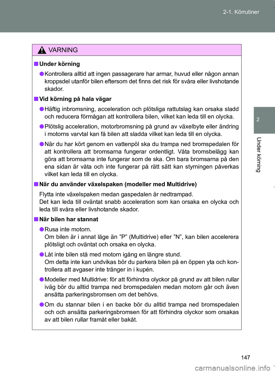 TOYOTA VERSO 2016 Bruksanvisningar (in Swedish) 147
2-1. Körrutiner
2
Under körning
OM64590SE
VA R N I N G
n
Under körning
l Kontrollera alltid att ingen passagerare har armar, huvud eller någon annan
kroppsdel utanför bilen eftersom det finns TOYOTA VERSO 2016 Bruksanvisningar (in Swedish) 147
2-1. Körrutiner
2
Under körning
OM64590SE
VA R N I N G
n
Under körning
l Kontrollera alltid att ingen passagerare har armar, huvud eller någon annan
kroppsdel utanför bilen eftersom det finns