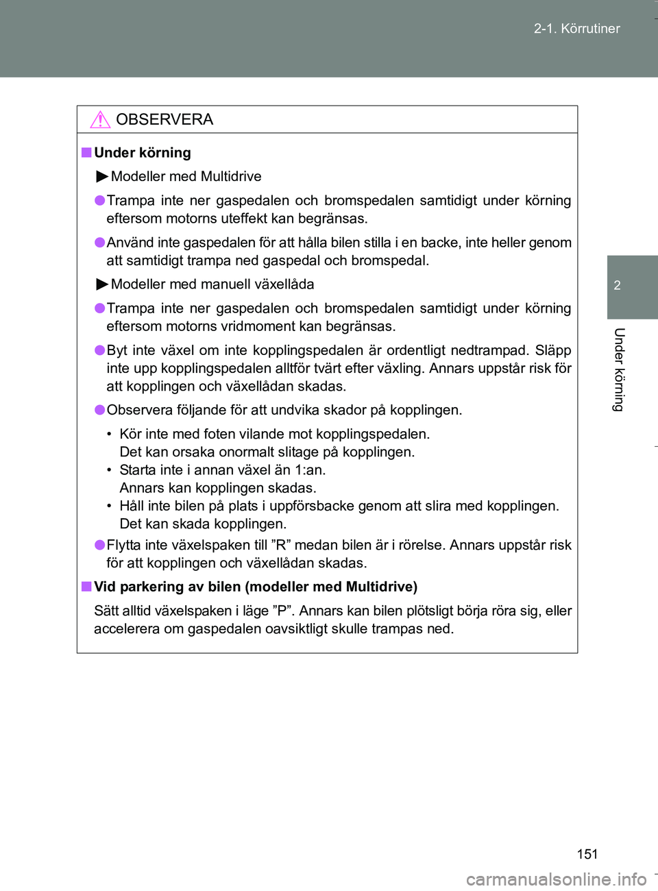 TOYOTA VERSO 2016 Bruksanvisningar (in Swedish) 151
2-1. Körrutiner
2
Under körning
OM64590SE
OBSERVERA
n
Under körning
Modeller med Multidrive
l Trampa inte ner gaspedalen och bromspedalen samtidigt under körning
eftersom motorns uteffekt kan TOYOTA VERSO 2016 Bruksanvisningar (in Swedish) 151
2-1. Körrutiner
2
Under körning
OM64590SE
OBSERVERA
n
Under körning
Modeller med Multidrive
l Trampa inte ner gaspedalen och bromspedalen samtidigt under körning
eftersom motorns uteffekt kan