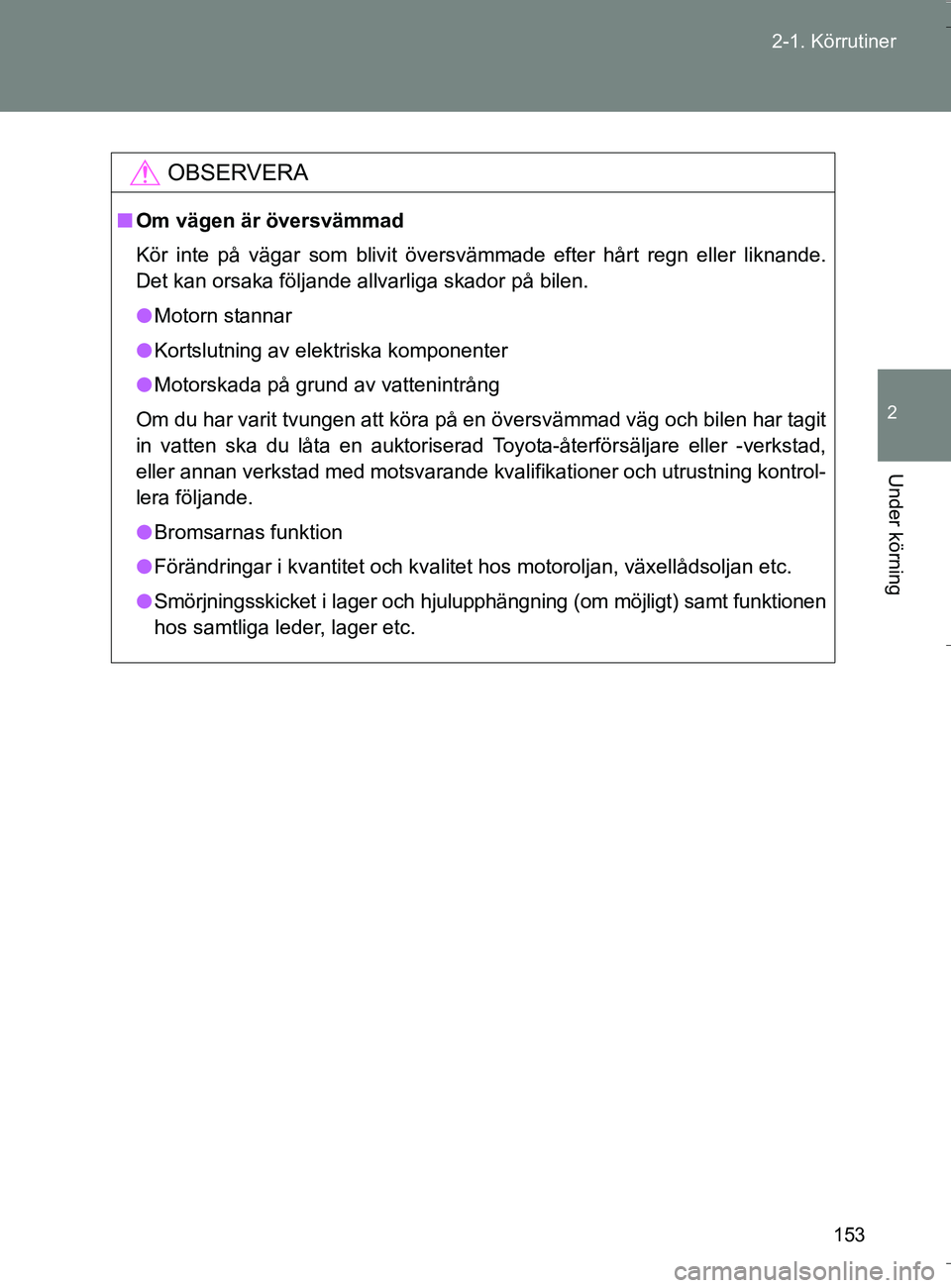 TOYOTA VERSO 2016 Bruksanvisningar (in Swedish) 153
2-1. Körrutiner
2
Under körning
OM64590SE
OBSERVERA
n
Om vägen är översvämmad
Kör inte på vägar som blivit översvämmade efter hårt regn eller liknande.
Det kan orsaka följande allvarl TOYOTA VERSO 2016 Bruksanvisningar (in Swedish) 153
2-1. Körrutiner
2
Under körning
OM64590SE
OBSERVERA
n
Om vägen är översvämmad
Kör inte på vägar som blivit översvämmade efter hårt regn eller liknande.
Det kan orsaka följande allvarl