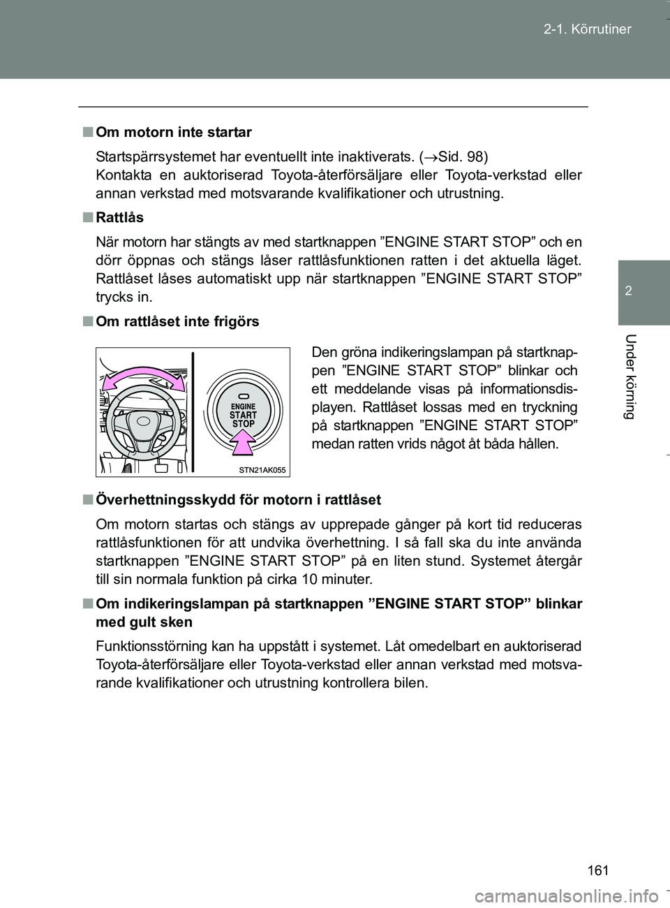 TOYOTA VERSO 2016 Bruksanvisningar (in Swedish) 161
2-1. Körrutiner
2
Under körning
OM64590SE
n
Om motorn inte startar
Startspärrsystemet har eventuellt inte inaktiverats. ( Sid. 98)
Kontakta en auktoriserad Toyota-återförsäljare eller Toy TOYOTA VERSO 2016 Bruksanvisningar (in Swedish) 161
2-1. Körrutiner
2
Under körning
OM64590SE
n
Om motorn inte startar
Startspärrsystemet har eventuellt inte inaktiverats. ( Sid. 98)
Kontakta en auktoriserad Toyota-återförsäljare eller Toy