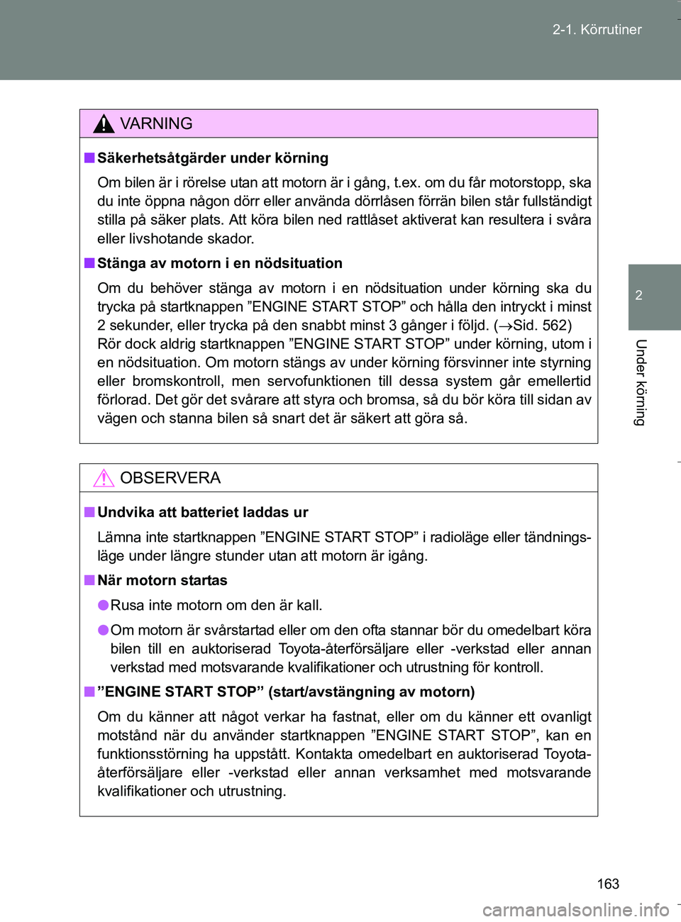 TOYOTA VERSO 2016 Bruksanvisningar (in Swedish) 163
2-1. Körrutiner
2
Under körning
OM64590SE
VA R N I N G
n
Säkerhetsåtgärder under körning
Om bilen är i rörelse utan att motorn är i gång, t.ex. om du får motorstopp, ska
du inte öppna TOYOTA VERSO 2016 Bruksanvisningar (in Swedish) 163
2-1. Körrutiner
2
Under körning
OM64590SE
VA R N I N G
n
Säkerhetsåtgärder under körning
Om bilen är i rörelse utan att motorn är i gång, t.ex. om du får motorstopp, ska
du inte öppna