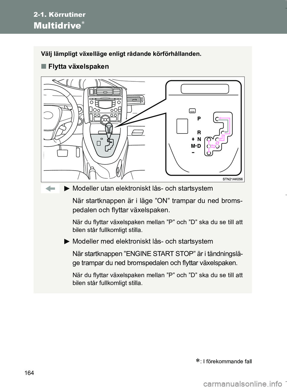 TOYOTA VERSO 2016 Bruksanvisningar (in Swedish) 164
2-1. Körrutiner
OM64590SE
Multidrive
: I förekommande fall
Välj lämpligt växelläge enligt rådande körförhållanden.
nFlytta växelspaken
Modeller utan elektroniskt lås- och startsy TOYOTA VERSO 2016 Bruksanvisningar (in Swedish) 164
2-1. Körrutiner
OM64590SE
Multidrive
: I förekommande fall
Välj lämpligt växelläge enligt rådande körförhållanden.
nFlytta växelspaken
Modeller utan elektroniskt lås- och startsy
