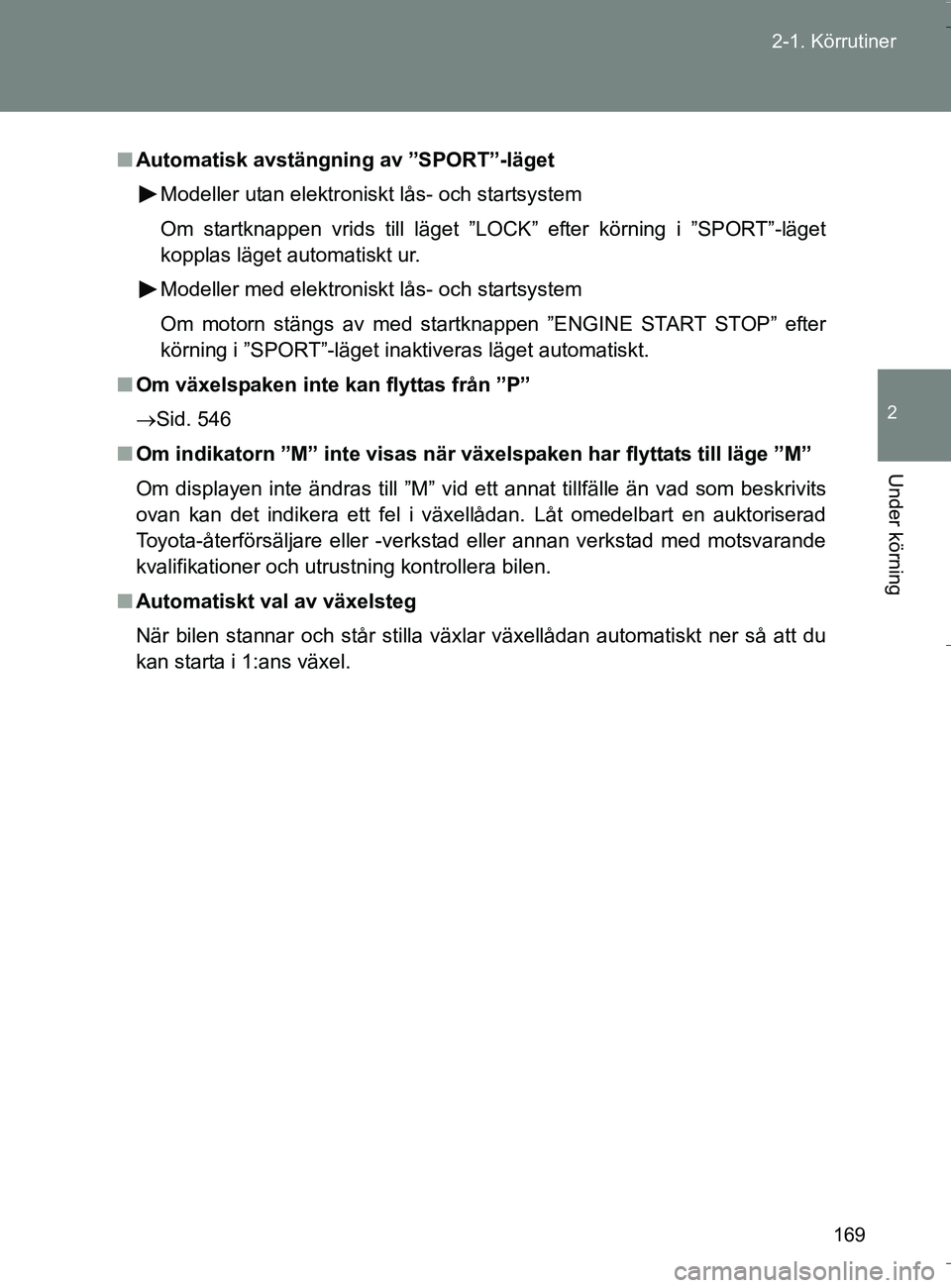 TOYOTA VERSO 2016 Bruksanvisningar (in Swedish) 169
2-1. Körrutiner
2
Under körning
OM64590SE
n
Automatisk avstängning av ”SPORT”-läget
Modeller utan elektroniskt lås- och startsystem
Om startknappen vrids till läget ”LOCK” efter kör TOYOTA VERSO 2016 Bruksanvisningar (in Swedish) 169
2-1. Körrutiner
2
Under körning
OM64590SE
n
Automatisk avstängning av ”SPORT”-läget
Modeller utan elektroniskt lås- och startsystem
Om startknappen vrids till läget ”LOCK” efter kör