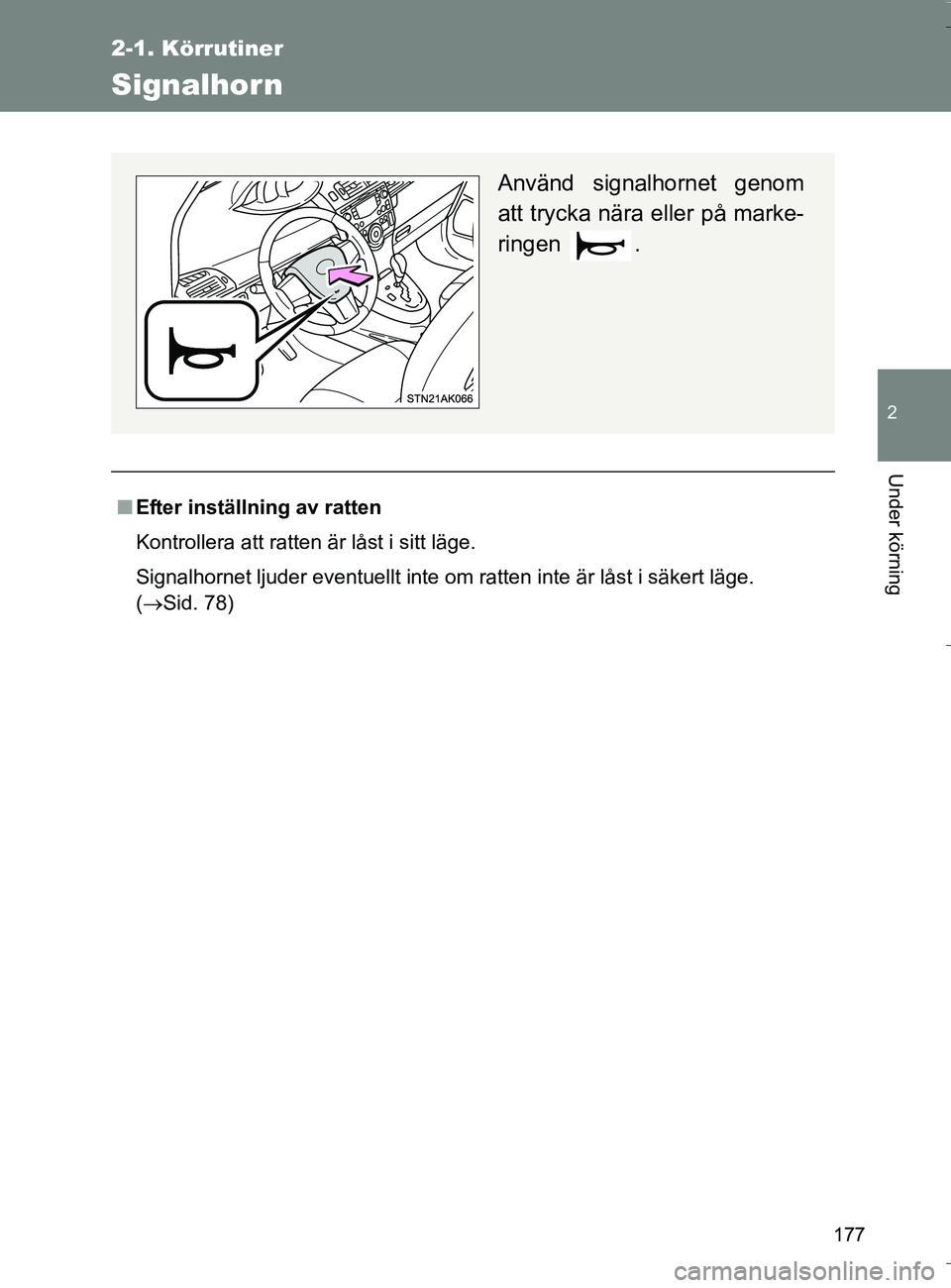 TOYOTA VERSO 2016  Bruksanvisningar (in Swedish) 177
2-1. Körrutiner
2
Under körning
OM64590SE
Signalhorn
nEfter inställning av ratten
Kontrollera att ratten är låst i sitt läge.
Signalhornet ljuder eventuellt inte om ratten inte är låst i s