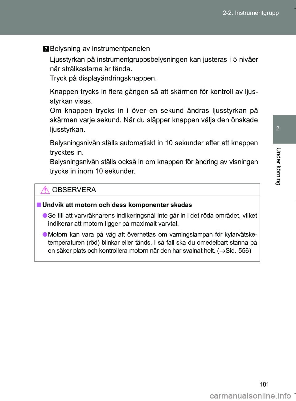 TOYOTA VERSO 2016 Bruksanvisningar (in Swedish) 181
2-2. Instrumentgrupp
2
Under körning
OM64590SE
Belysning av instrumentpanelen
Ljusstyrkan på instrumentgruppsbe
lysningen kan justeras i 5 nivåer
när strålkastarna är tända.
Tryck på displ TOYOTA VERSO 2016 Bruksanvisningar (in Swedish) 181
2-2. Instrumentgrupp
2
Under körning
OM64590SE
Belysning av instrumentpanelen
Ljusstyrkan på instrumentgruppsbe
lysningen kan justeras i 5 nivåer
när strålkastarna är tända.
Tryck på displ