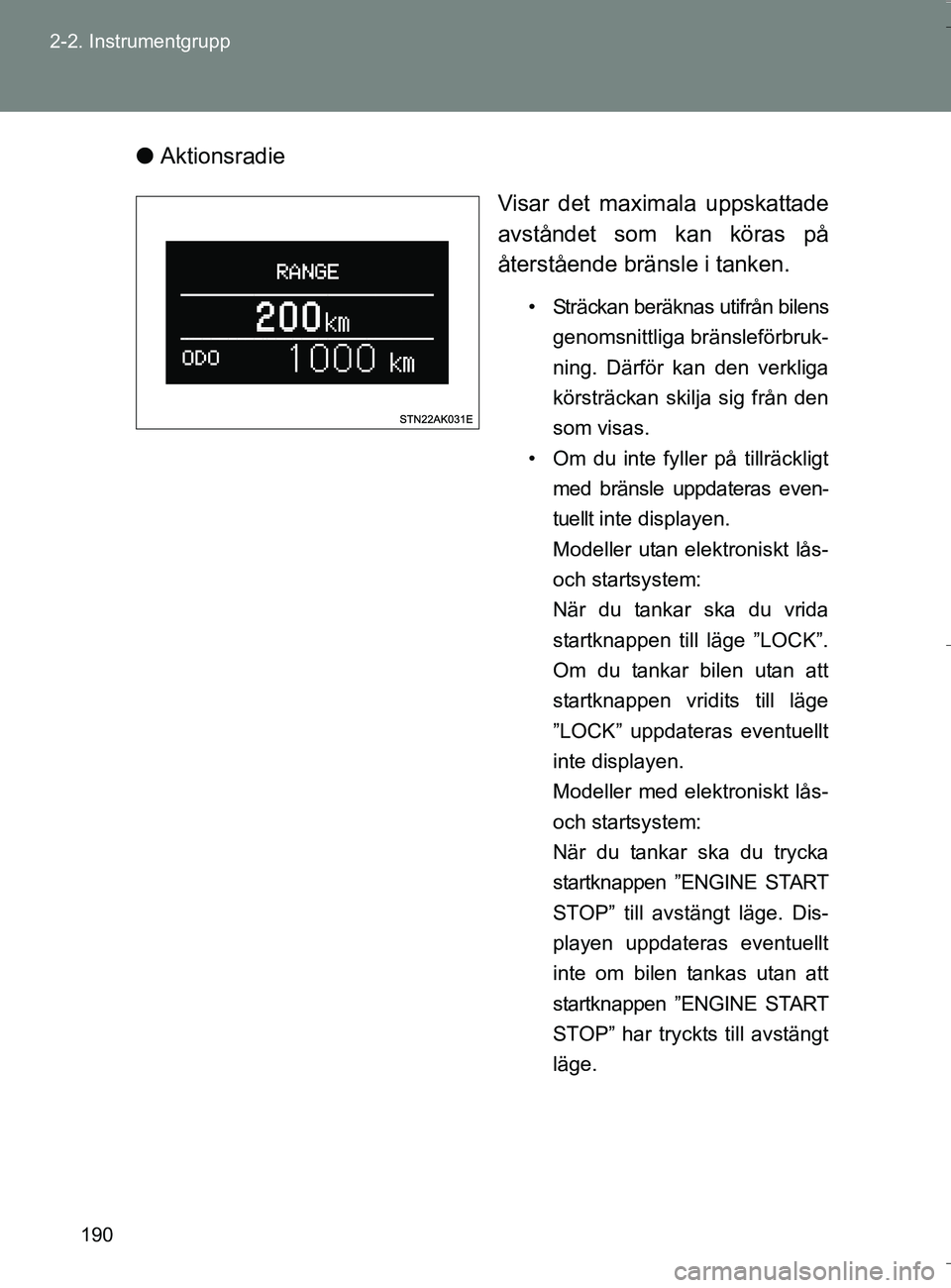 TOYOTA VERSO 2016 Bruksanvisningar (in Swedish) 190
2-2. Instrumentgrupp
OM64590SE
l
Aktionsradie
Visar det maximala uppskattade
avståndet som kan köras på
återstående bränsle i tanken.
• Sträckan beräknas utifrån bilensgenomsnittliga br TOYOTA VERSO 2016 Bruksanvisningar (in Swedish) 190
2-2. Instrumentgrupp
OM64590SE
l
Aktionsradie
Visar det maximala uppskattade
avståndet som kan köras på
återstående bränsle i tanken.
• Sträckan beräknas utifrån bilensgenomsnittliga br