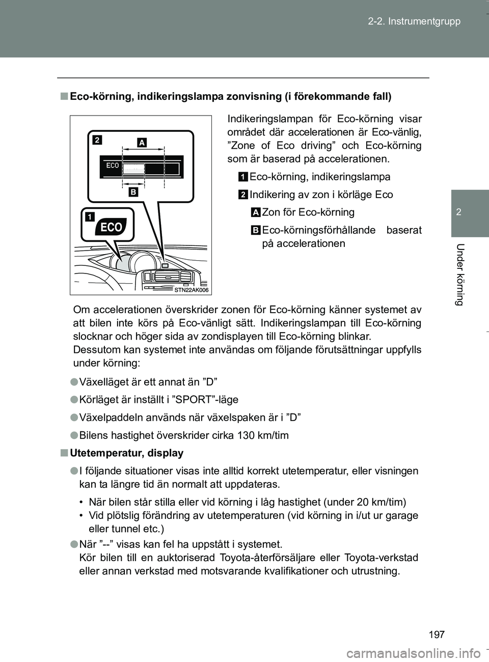 TOYOTA VERSO 2016 Bruksanvisningar (in Swedish) 197
2-2. Instrumentgrupp
2
Under körning
OM64590SE
n
Eco-körning, indikeringslampa zonvisning (i förekommande fall)
Om accelerationen överskrider zonen för Eco-körning känner systemet av
att bi TOYOTA VERSO 2016 Bruksanvisningar (in Swedish) 197
2-2. Instrumentgrupp
2
Under körning
OM64590SE
n
Eco-körning, indikeringslampa zonvisning (i förekommande fall)
Om accelerationen överskrider zonen för Eco-körning känner systemet av
att bi