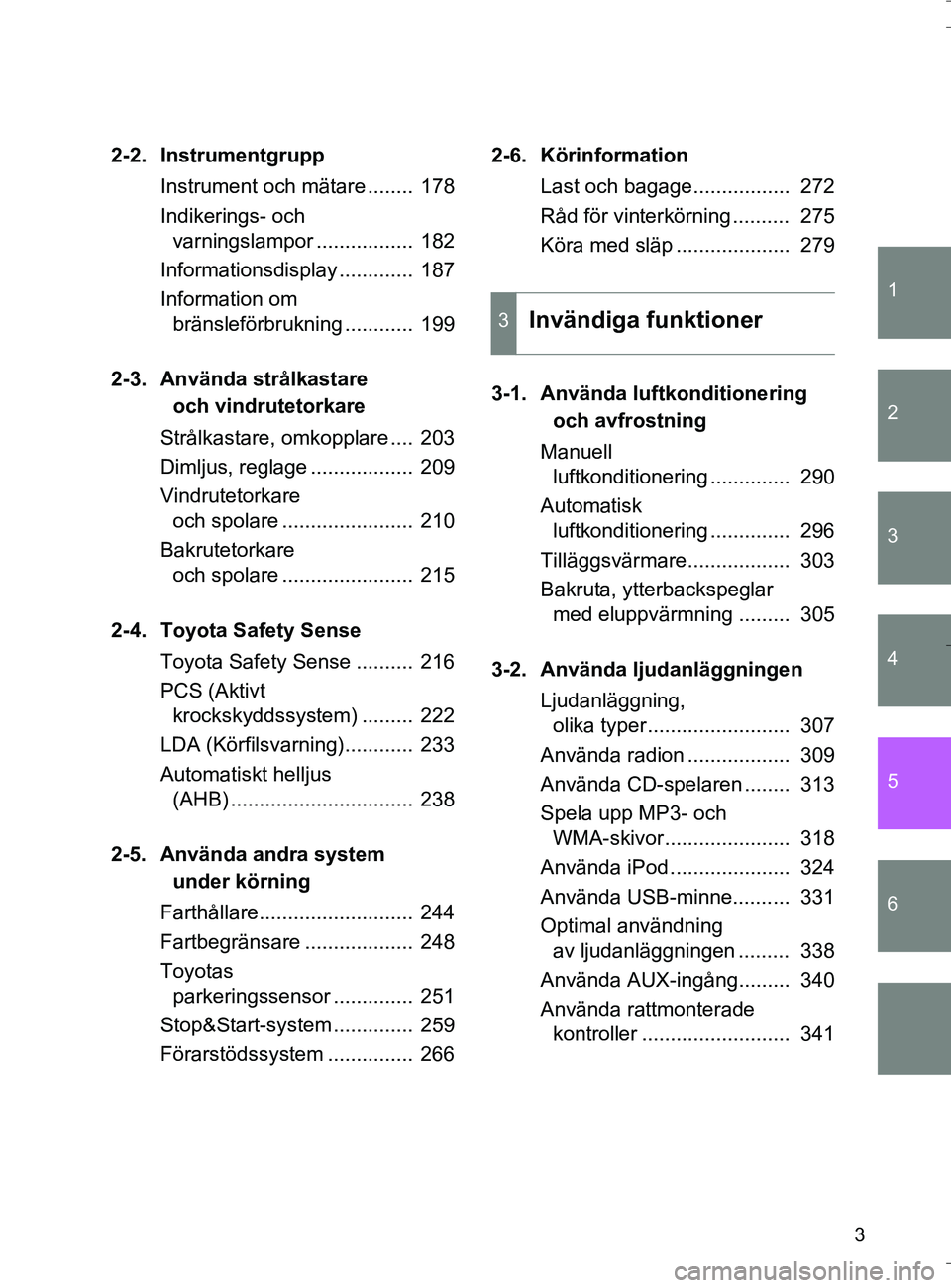 TOYOTA VERSO 2016  Bruksanvisningar (in Swedish) 1
2
3
4
5
6
3
OM64590SE
2-2. InstrumentgruppInstrument och mätare ........  178
Indikerings- och varningslampor .................  182
Informationsdisplay .............  187
Information om  bränslef