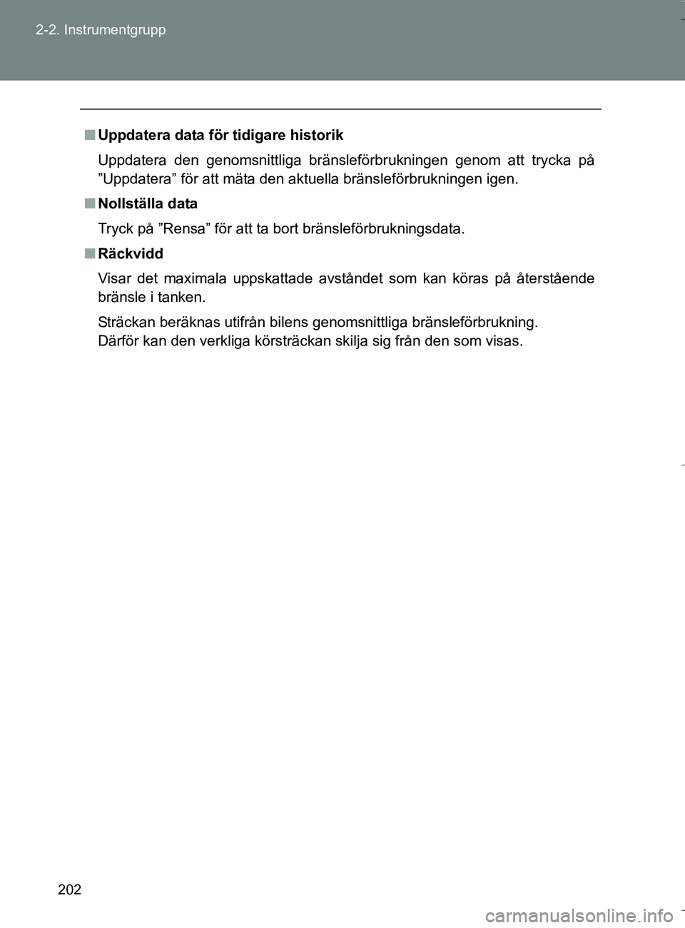 TOYOTA VERSO 2016 Bruksanvisningar (in Swedish) 202
2-2. Instrumentgrupp
OM64590SE
n
Uppdatera data för tidigare historik
Uppdatera den genomsnittliga bränsleförbrukningen genom att trycka på\
”Uppdatera” för att mäta den aktuella bräns TOYOTA VERSO 2016 Bruksanvisningar (in Swedish) 202
2-2. Instrumentgrupp
OM64590SE
n
Uppdatera data för tidigare historik
Uppdatera den genomsnittliga bränsleförbrukningen genom att trycka på\
”Uppdatera” för att mäta den aktuella bräns