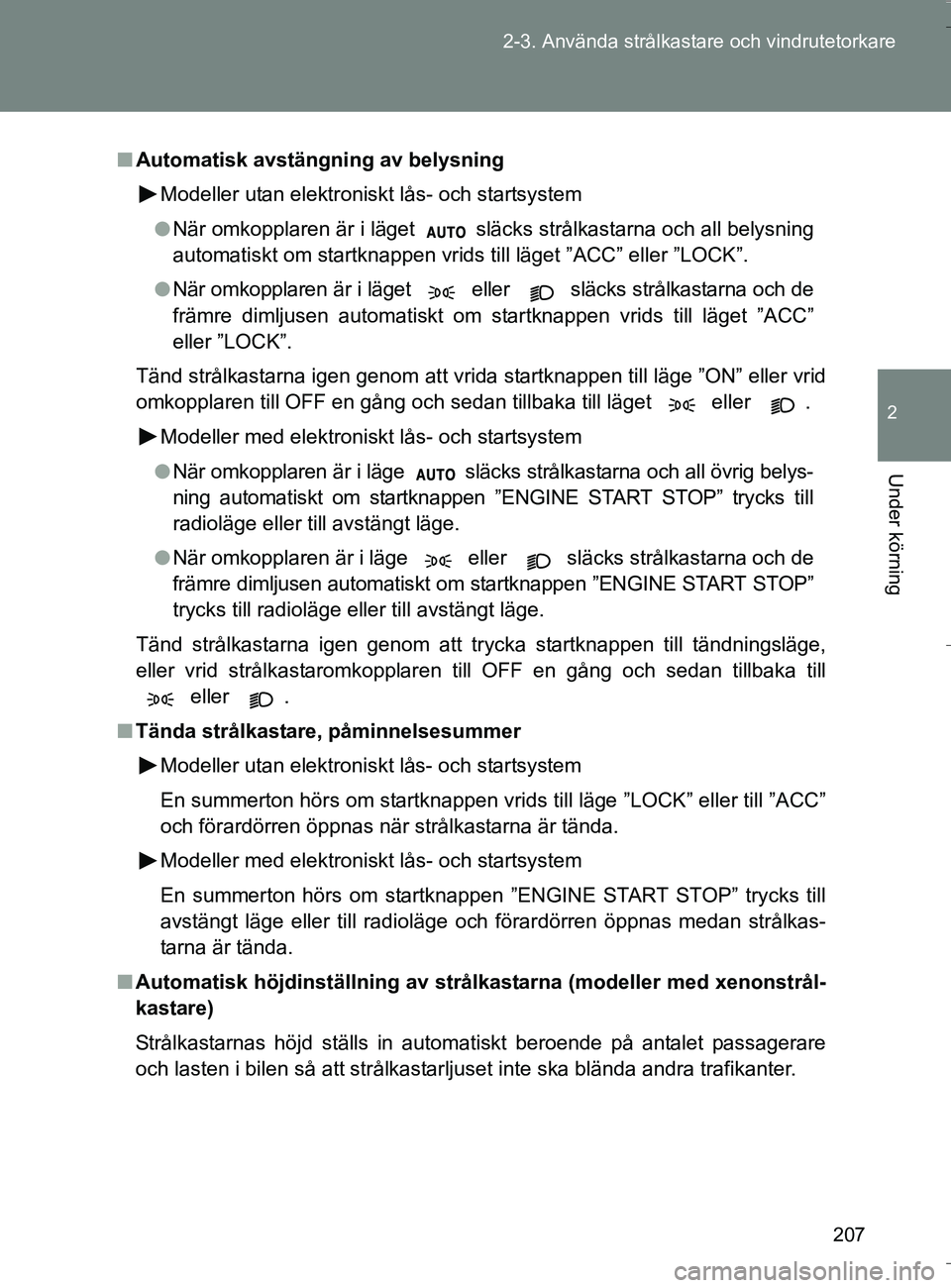 TOYOTA VERSO 2016 Bruksanvisningar (in Swedish) 207
2-3. Använda strålkastare och vindrutetorkare
2
Under körning
OM64590SE
n
Automatisk avstängning av belysning
Modeller utan elektroniskt lås- och startsystem
l När omkopplaren är i läget TOYOTA VERSO 2016 Bruksanvisningar (in Swedish) 207
2-3. Använda strålkastare och vindrutetorkare
2
Under körning
OM64590SE
n
Automatisk avstängning av belysning
Modeller utan elektroniskt lås- och startsystem
l När omkopplaren är i läget