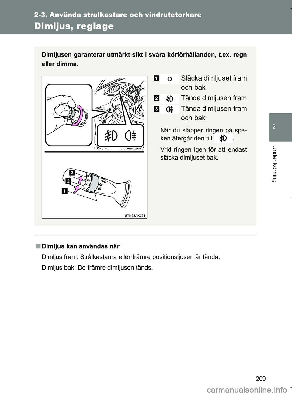 TOYOTA VERSO 2016 Bruksanvisningar (in Swedish) 209
2-3. Använda strålkastare och vindrutetorkare
2
Under körning
OM64590SE
Dimljus, reglage
nDimljus kan användas när
Dimljus fram: Strålkastarna elle r främre positionsljusen är tända.
Diml TOYOTA VERSO 2016 Bruksanvisningar (in Swedish) 209
2-3. Använda strålkastare och vindrutetorkare
2
Under körning
OM64590SE
Dimljus, reglage
nDimljus kan användas när
Dimljus fram: Strålkastarna elle r främre positionsljusen är tända.
Diml