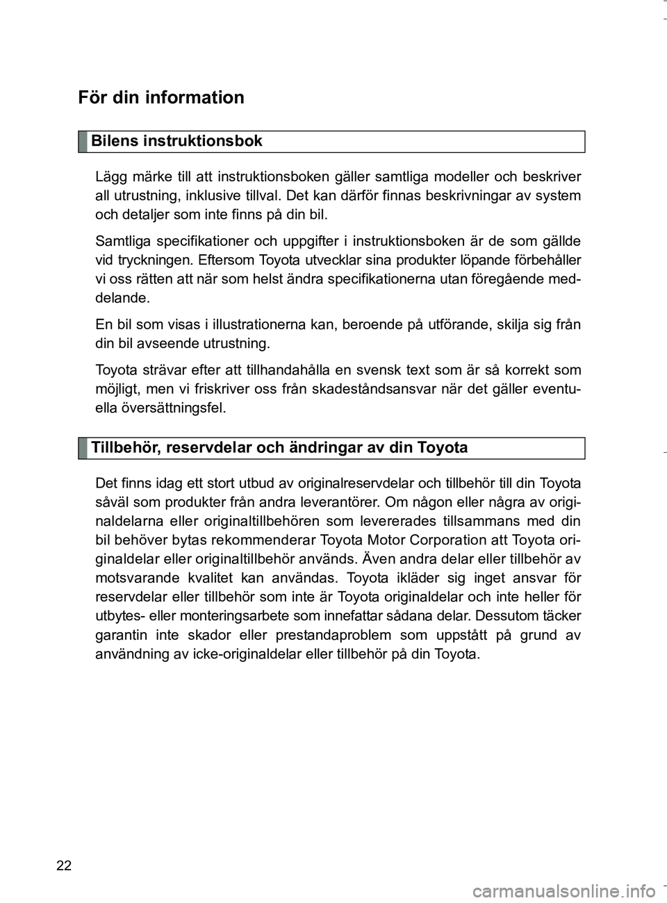 TOYOTA VERSO 2016 Bruksanvisningar (in Swedish) 22
OM64590SE
För din information
Bilens instruktionsbok
Lägg märke till att instruktionsboken gäller samtliga modeller och beskriver
all utrustning, inklusive tillval. Det kan därför finnas besk TOYOTA VERSO 2016 Bruksanvisningar (in Swedish) 22
OM64590SE
För din information
Bilens instruktionsbok
Lägg märke till att instruktionsboken gäller samtliga modeller och beskriver
all utrustning, inklusive tillval. Det kan därför finnas besk
