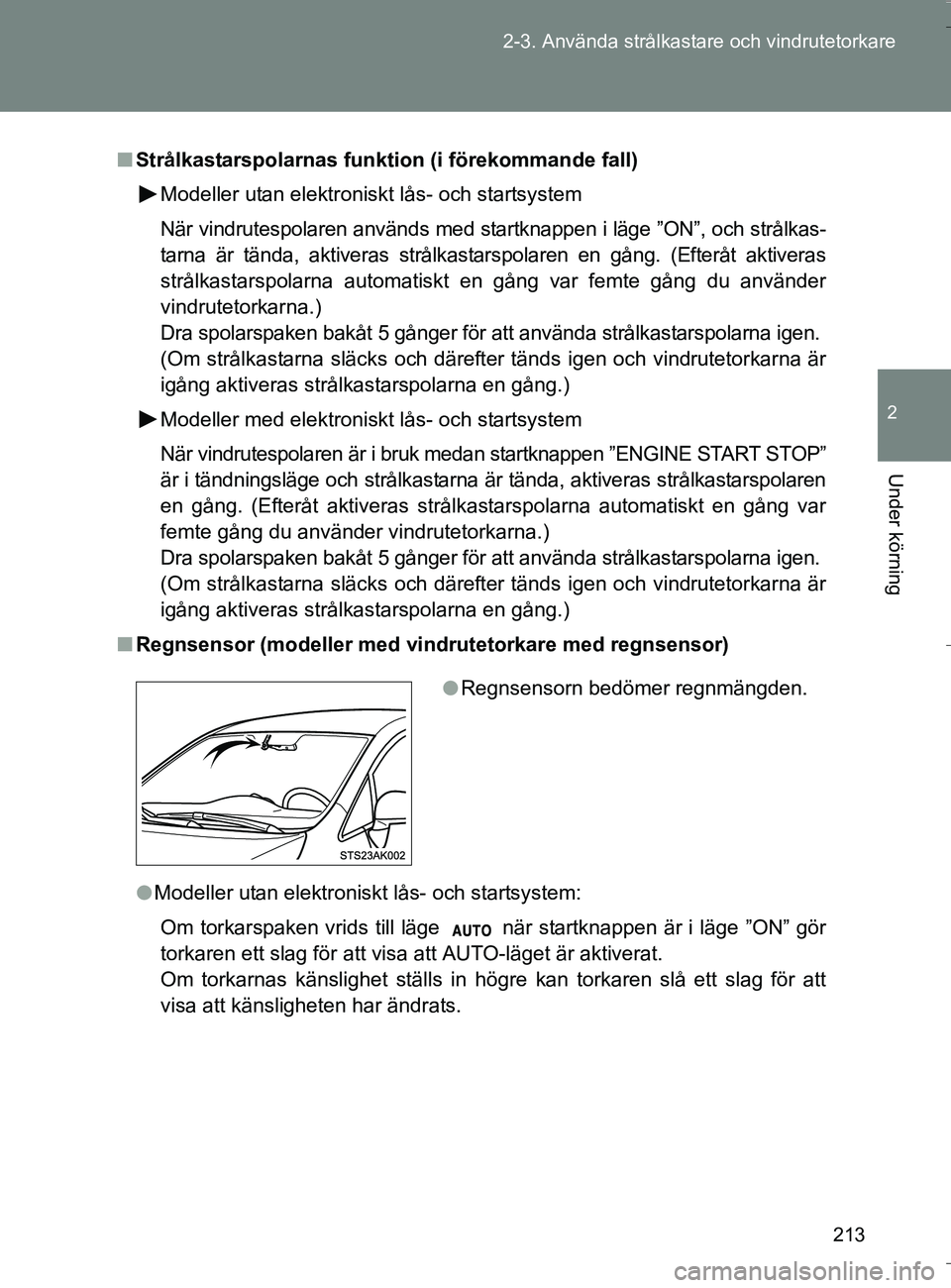TOYOTA VERSO 2016  Bruksanvisningar (in Swedish) 213
2-3. Använda strålkastare och vindrutetorkare
2
Under körning
OM64590SE
n
Strålkastarspolarnas funktion (i förekommande fall)
Modeller utan elektroniskt lås- och startsystem
När vindrutespo