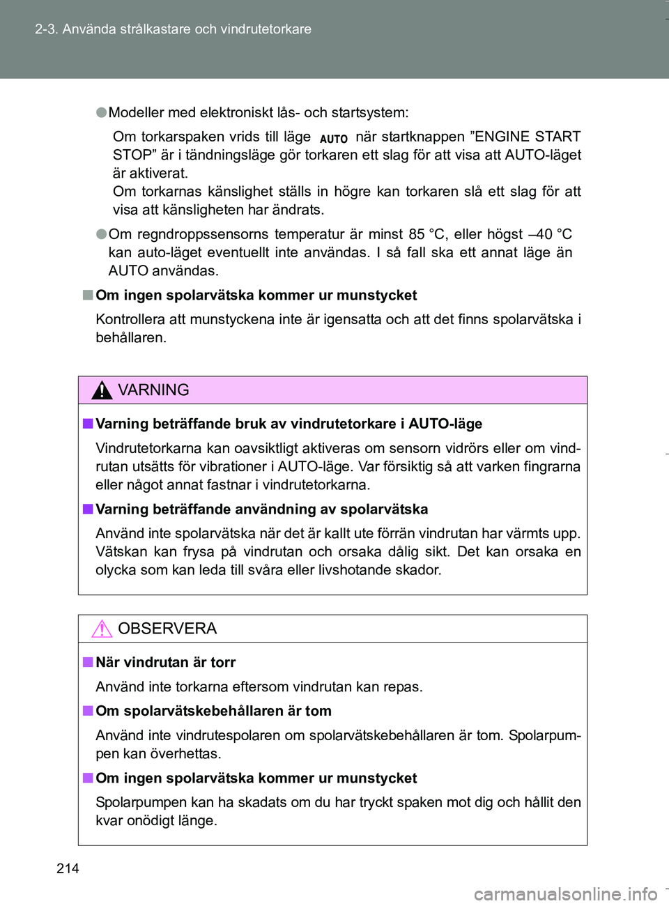 TOYOTA VERSO 2016  Bruksanvisningar (in Swedish) 214
2-3. Använda strålkasta
re och vindrutetorkare
OM64590SE
lModeller med elektroniskt lås- och startsystem:
Om torkarspaken vrids till läge   när startknappen ”ENGINE START
STOP” är i tän