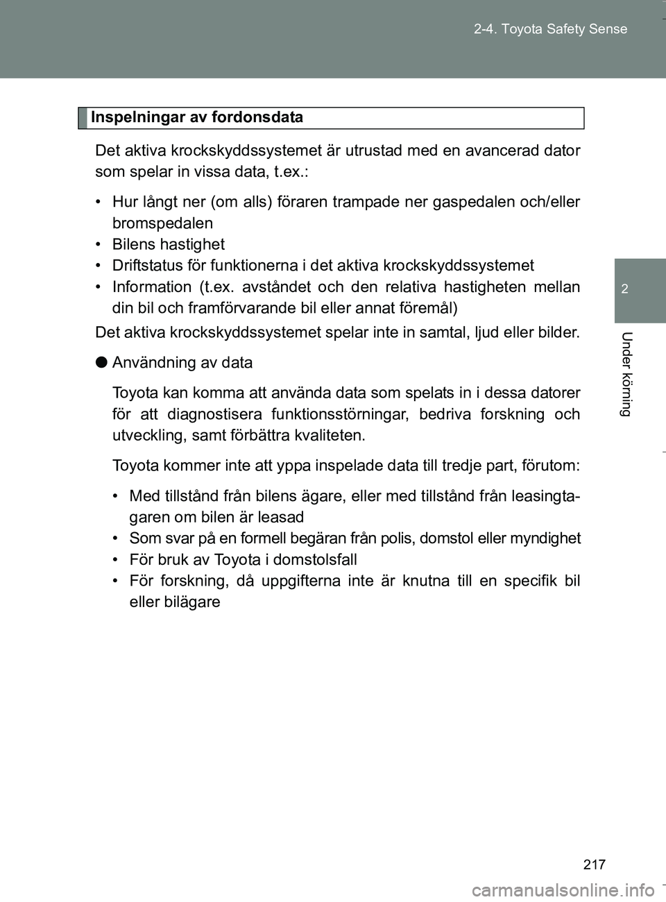 TOYOTA VERSO 2016 Bruksanvisningar (in Swedish) 217
2-4. Toyota Safety Sense
2
Under körning
OM64590SE
Inspelningar av fordonsdata
Det aktiva krockskyddssystemet är utrustad med en avancerad dator
som spelar in vissa data, t.ex.:
• Hur långt TOYOTA VERSO 2016 Bruksanvisningar (in Swedish) 217
2-4. Toyota Safety Sense
2
Under körning
OM64590SE
Inspelningar av fordonsdata
Det aktiva krockskyddssystemet är utrustad med en avancerad dator
som spelar in vissa data, t.ex.:
• Hur långt