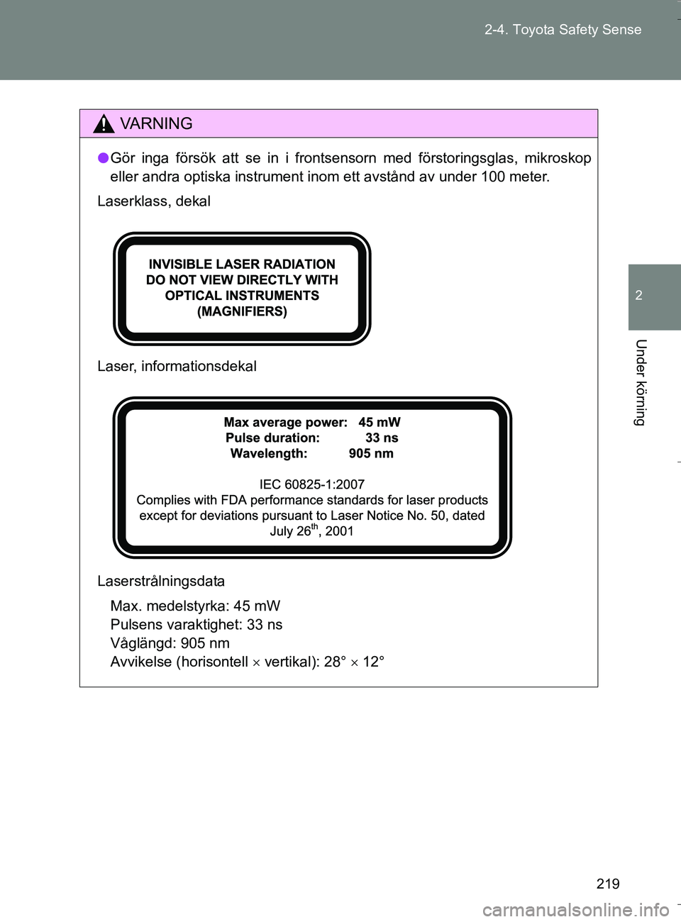 TOYOTA VERSO 2016 Bruksanvisningar (in Swedish) 219
2-4. Toyota Safety Sense
2
Under körning
OM64590SE
VA R N I N G
l
Gör inga försök att se in i frontsensorn med förstoringsglas, mikroskop
eller andra optiska instrument inom ett avstånd av u TOYOTA VERSO 2016 Bruksanvisningar (in Swedish) 219
2-4. Toyota Safety Sense
2
Under körning
OM64590SE
VA R N I N G
l
Gör inga försök att se in i frontsensorn med förstoringsglas, mikroskop
eller andra optiska instrument inom ett avstånd av u