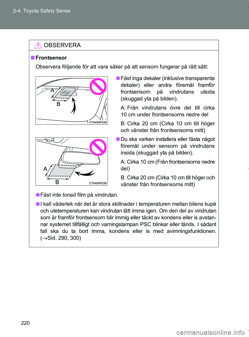 TOYOTA VERSO 2016 Bruksanvisningar (in Swedish) 220
2-4. Toyota Safety Sense
OM64590SE
OBSERVERA
n
Frontsensor
Observera följande för att vara säker på att sensorn fungerar på rätt sätt:
l Fäst inte tonad film på vindrutan.
l I kall väder TOYOTA VERSO 2016 Bruksanvisningar (in Swedish) 220
2-4. Toyota Safety Sense
OM64590SE
OBSERVERA
n
Frontsensor
Observera följande för att vara säker på att sensorn fungerar på rätt sätt:
l Fäst inte tonad film på vindrutan.
l I kall väder