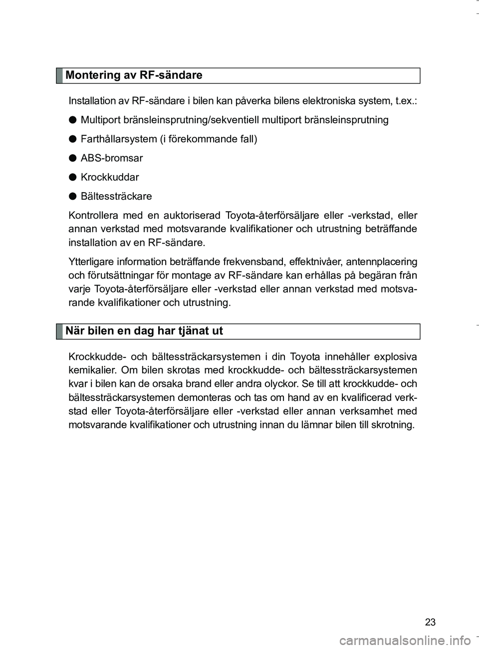 TOYOTA VERSO 2016 Bruksanvisningar (in Swedish) 23
OM64590SE
Montering av RF-sändare
Installation av RF-sändare i bilen kan påverka bilens elektroniska system, t.ex.:
lMultiport bränsleinsprutning/sekventiell multiport bränsleinsprutning
l Far TOYOTA VERSO 2016 Bruksanvisningar (in Swedish) 23
OM64590SE
Montering av RF-sändare
Installation av RF-sändare i bilen kan påverka bilens elektroniska system, t.ex.:
lMultiport bränsleinsprutning/sekventiell multiport bränsleinsprutning
l Far