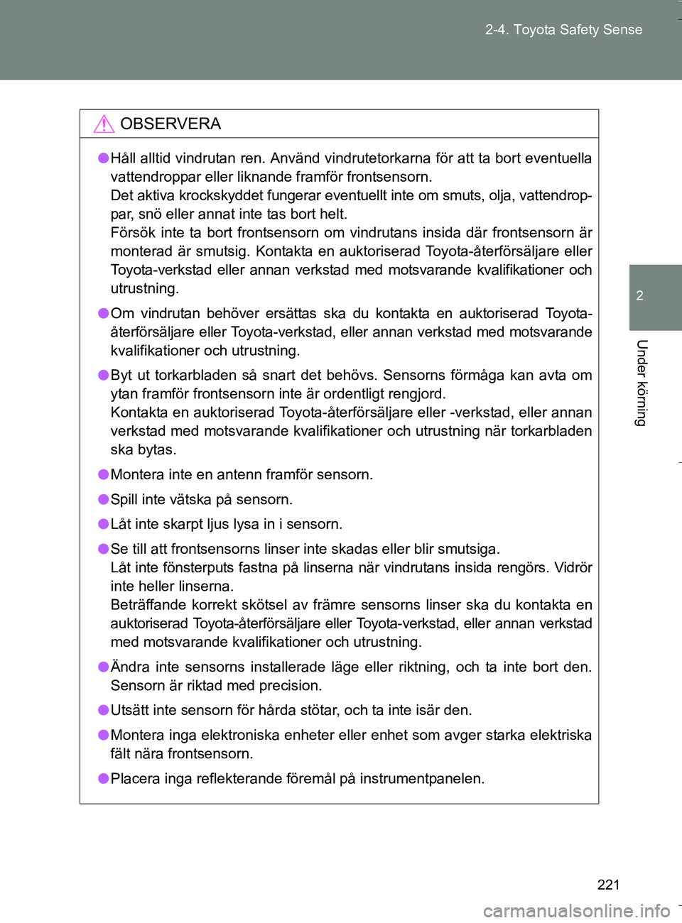 TOYOTA VERSO 2016 Bruksanvisningar (in Swedish) 221
2-4. Toyota Safety Sense
2
Under körning
OM64590SE
OBSERVERA
l
Håll alltid vindrutan ren. Använd vindrutetorkarna för att ta bort eventuella
vattendroppar eller liknande framför frontsensorn. TOYOTA VERSO 2016 Bruksanvisningar (in Swedish) 221
2-4. Toyota Safety Sense
2
Under körning
OM64590SE
OBSERVERA
l
Håll alltid vindrutan ren. Använd vindrutetorkarna för att ta bort eventuella
vattendroppar eller liknande framför frontsensorn.