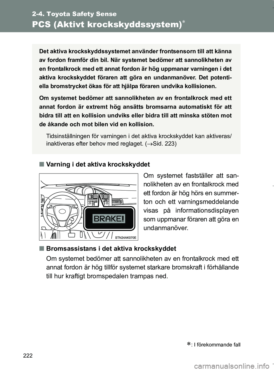TOYOTA VERSO 2016 Bruksanvisningar (in Swedish) 222
2-4. Toyota Safety Sense
OM64590SE
PCS (Aktivt krockskyddssystem)
nVarning i det aktiva krockskyddet
Om systemet fastställer att san-
nolikheten av en frontalkrock med
ett fordon är hög hör TOYOTA VERSO 2016 Bruksanvisningar (in Swedish) 222
2-4. Toyota Safety Sense
OM64590SE
PCS (Aktivt krockskyddssystem)
nVarning i det aktiva krockskyddet
Om systemet fastställer att san-
nolikheten av en frontalkrock med
ett fordon är hög hör
