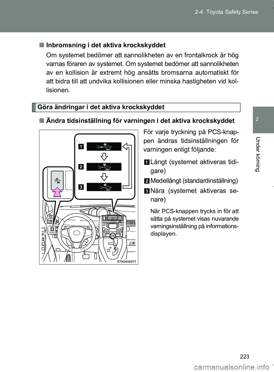 TOYOTA VERSO 2016 Bruksanvisningar (in Swedish) 223
2-4. Toyota Safety Sense
2
Under körning
OM64590SE
n
Inbromsning i det aktiva krockskyddet
Om systemet bedömer att sannolikhe ten av en frontalkrock är hög
varnas föraren av systemet. Om syst TOYOTA VERSO 2016 Bruksanvisningar (in Swedish) 223
2-4. Toyota Safety Sense
2
Under körning
OM64590SE
n
Inbromsning i det aktiva krockskyddet
Om systemet bedömer att sannolikhe ten av en frontalkrock är hög
varnas föraren av systemet. Om syst
