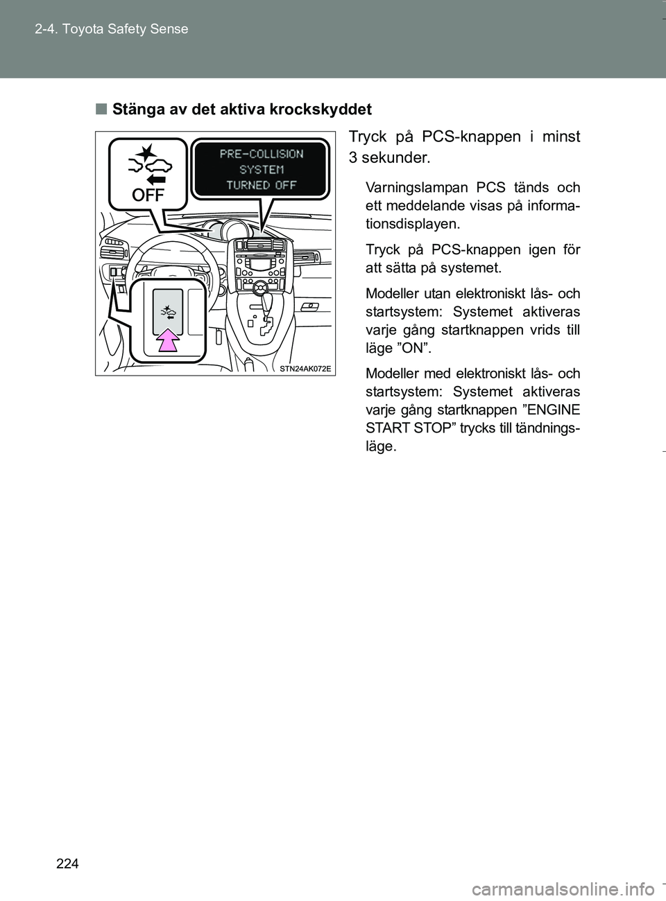 TOYOTA VERSO 2016 Bruksanvisningar (in Swedish) 224
2-4. Toyota Safety Sense
OM64590SE
n
Stänga av det aktiva krockskyddet
Tryck på PCS-knappen i minst
3 sekunder.
Varningslampan PCS tänds och
ett meddelande visas på informa-
tionsdisplayen.
Tr TOYOTA VERSO 2016 Bruksanvisningar (in Swedish) 224
2-4. Toyota Safety Sense
OM64590SE
n
Stänga av det aktiva krockskyddet
Tryck på PCS-knappen i minst
3 sekunder.
Varningslampan PCS tänds och
ett meddelande visas på informa-
tionsdisplayen.
Tr
