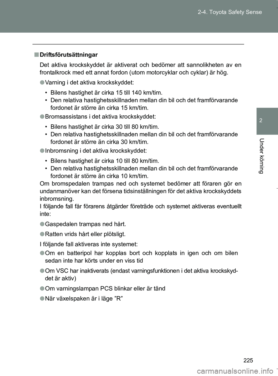 TOYOTA VERSO 2016 Bruksanvisningar (in Swedish) 225
2-4. Toyota Safety Sense
2
Under körning
OM64590SE
n
Driftsförutsättningar
Det aktiva krockskyddet är aktiverat och bedömer att sannolikheten av en
frontalkrock med ett annat fordon (utom mot TOYOTA VERSO 2016 Bruksanvisningar (in Swedish) 225
2-4. Toyota Safety Sense
2
Under körning
OM64590SE
n
Driftsförutsättningar
Det aktiva krockskyddet är aktiverat och bedömer att sannolikheten av en
frontalkrock med ett annat fordon (utom mot