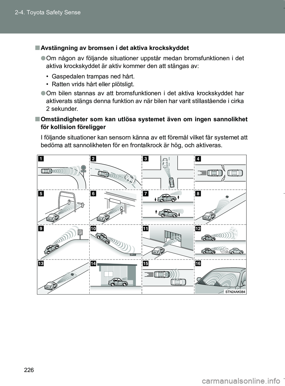 TOYOTA VERSO 2016 Bruksanvisningar (in Swedish) 226
2-4. Toyota Safety Sense
OM64590SE
n
Avstängning av bromsen i det aktiva krockskyddet
l Om någon av följande situationer uppstår medan bromsfunktionen i det
aktiva krockskyddet är aktiv komm TOYOTA VERSO 2016 Bruksanvisningar (in Swedish) 226
2-4. Toyota Safety Sense
OM64590SE
n
Avstängning av bromsen i det aktiva krockskyddet
l Om någon av följande situationer uppstår medan bromsfunktionen i det
aktiva krockskyddet är aktiv komm