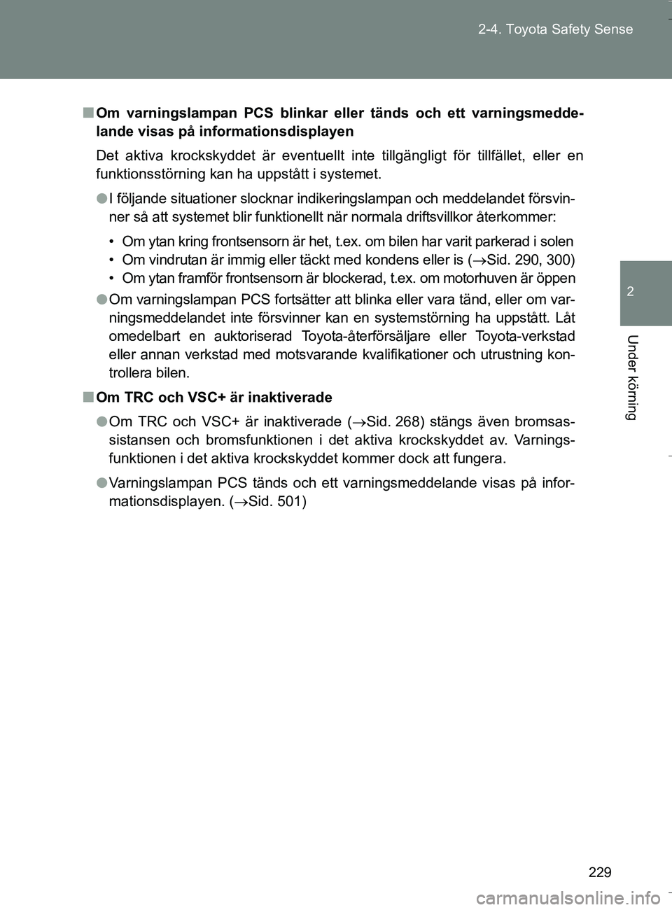 TOYOTA VERSO 2016 Bruksanvisningar (in Swedish) 229
2-4. Toyota Safety Sense
2
Under körning
OM64590SE
n
Om varningslampan PCS blinkar el ler tänds och ett varningsmedde-
lande visas på informationsdisplayen
Det aktiva krockskyddet är eventuell TOYOTA VERSO 2016 Bruksanvisningar (in Swedish) 229
2-4. Toyota Safety Sense
2
Under körning
OM64590SE
n
Om varningslampan PCS blinkar el ler tänds och ett varningsmedde-
lande visas på informationsdisplayen
Det aktiva krockskyddet är eventuell