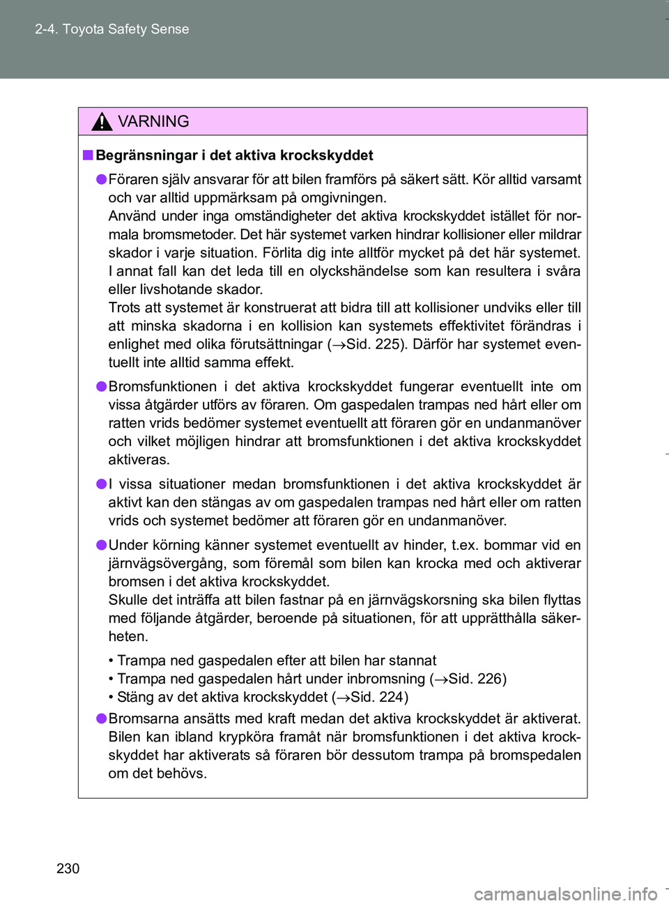 TOYOTA VERSO 2016 Bruksanvisningar (in Swedish) 230
2-4. Toyota Safety Sense
OM64590SE
VA R N I N G
n
Begränsningar i det aktiva krockskyddet
l Föraren själv ansvarar för att bilen framfö rs på säkert sätt. Kör alltid varsamt
och var allti TOYOTA VERSO 2016 Bruksanvisningar (in Swedish) 230
2-4. Toyota Safety Sense
OM64590SE
VA R N I N G
n
Begränsningar i det aktiva krockskyddet
l Föraren själv ansvarar för att bilen framfö rs på säkert sätt. Kör alltid varsamt
och var allti