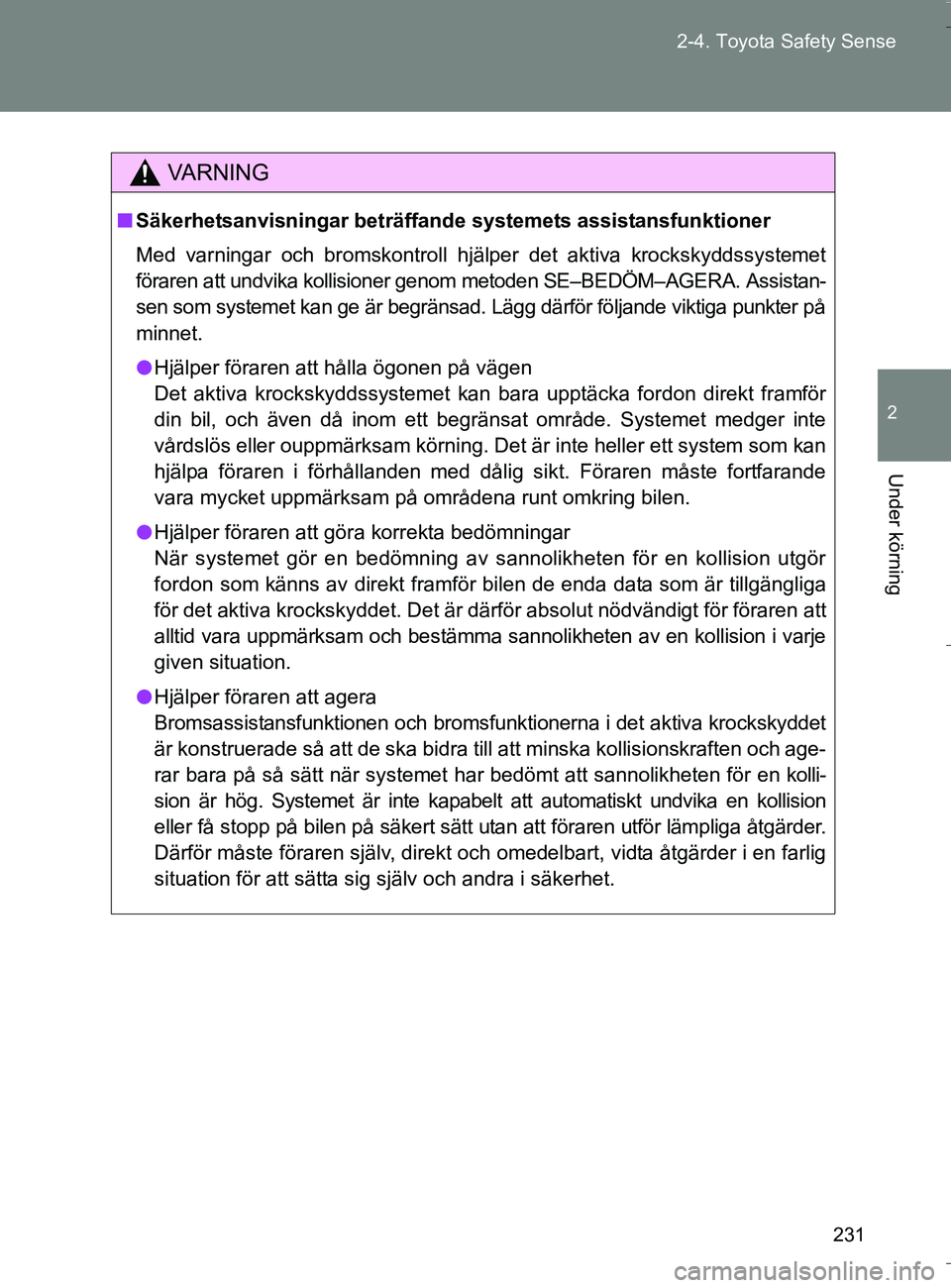 TOYOTA VERSO 2016 Bruksanvisningar (in Swedish) 231
2-4. Toyota Safety Sense
2
Under körning
OM64590SE
VA R N I N G
n
Säkerhetsanvisningar beträffande systemets assistansfunktioner
Med varningar och bromskontroll hjälper det aktiva krockskyddss TOYOTA VERSO 2016 Bruksanvisningar (in Swedish) 231
2-4. Toyota Safety Sense
2
Under körning
OM64590SE
VA R N I N G
n
Säkerhetsanvisningar beträffande systemets assistansfunktioner
Med varningar och bromskontroll hjälper det aktiva krockskyddss