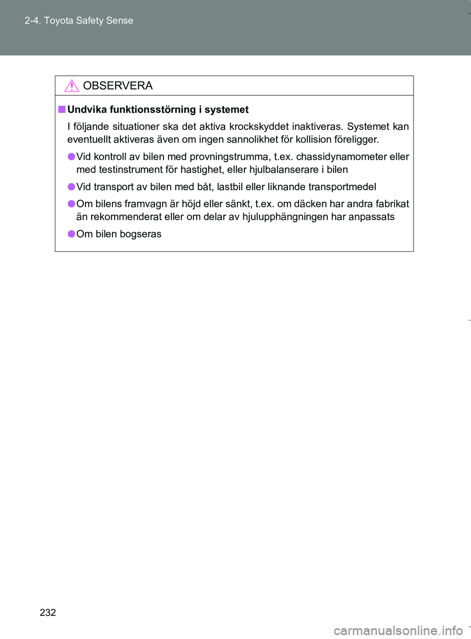 TOYOTA VERSO 2016 Bruksanvisningar (in Swedish) 232
2-4. Toyota Safety Sense
OM64590SE
OBSERVERA
n
Undvika funktionsst örning i systemet
I följande situationer ska det aktiva krockskyddet inaktiveras. Systemet kan
eventuellt aktiveras även om in TOYOTA VERSO 2016 Bruksanvisningar (in Swedish) 232
2-4. Toyota Safety Sense
OM64590SE
OBSERVERA
n
Undvika funktionsst örning i systemet
I följande situationer ska det aktiva krockskyddet inaktiveras. Systemet kan
eventuellt aktiveras även om in